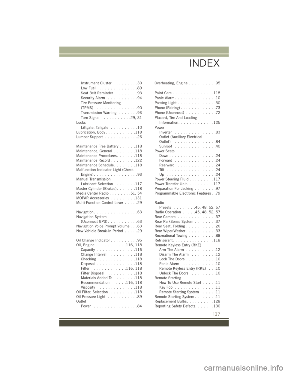 JEEP PATRIOT 2016 1.G User Guide InstrumentCluster ........30
LowFuel ..............89
SeatBeltReminder ........93
Security Alarm...........94
Tire Pressure Monitoring
(TPMS) ...............90
Transmission Warning .......93
TurnSigna JEEP PATRIOT 2016 1.G User Guide InstrumentCluster ........30
LowFuel ..............89
SeatBeltReminder ........93
Security Alarm...........94
Tire Pressure Monitoring
(TPMS) ...............90
Transmission Warning .......93
TurnSigna