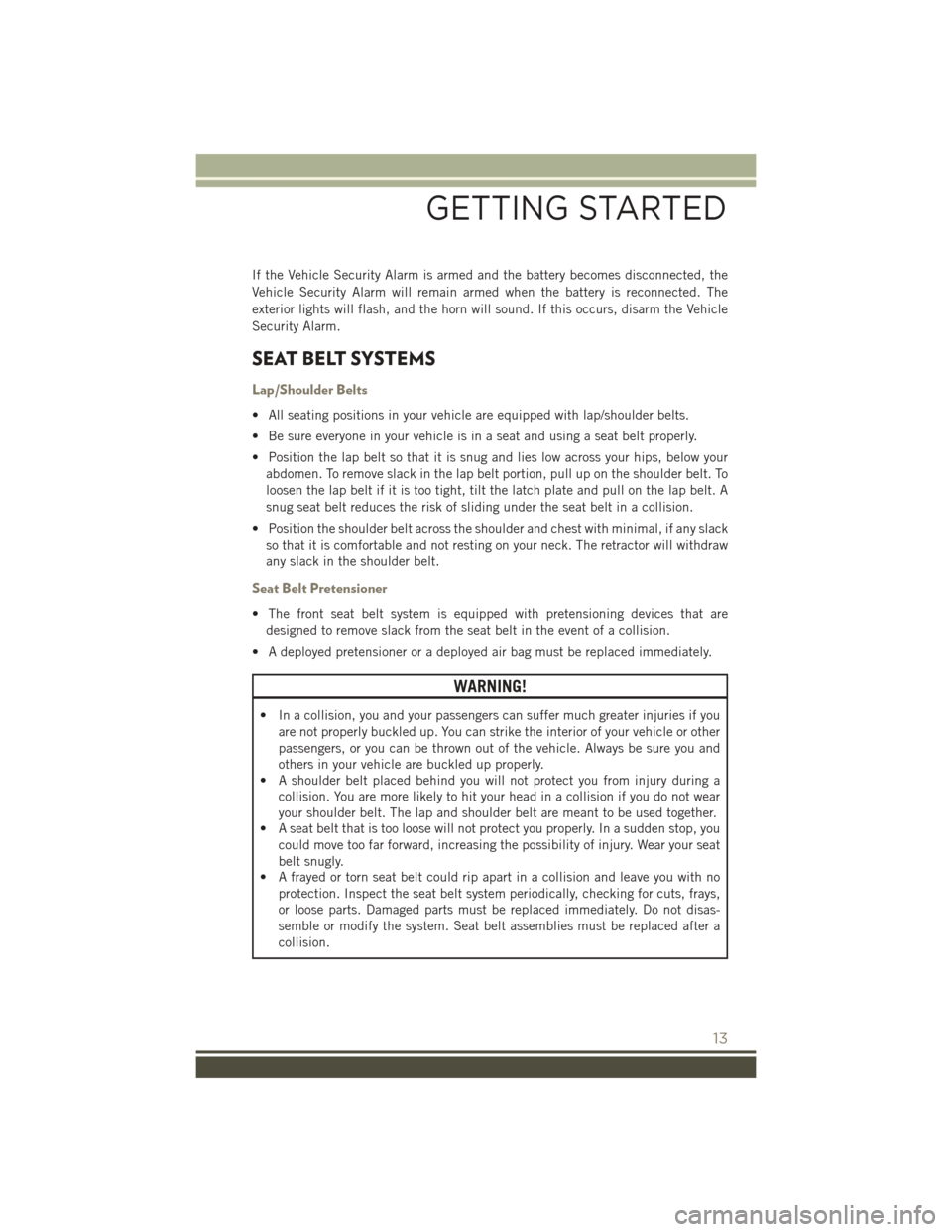 JEEP PATRIOT 2016 1.G User Guide If the Vehicle Security Alarm is armed and the battery becomes disconnected, the
Vehicle Security Alarm will remain armed when the battery is reconnected. The
exterior lights will flash, and the horn JEEP PATRIOT 2016 1.G User Guide If the Vehicle Security Alarm is armed and the battery becomes disconnected, the
Vehicle Security Alarm will remain armed when the battery is reconnected. The
exterior lights will flash, and the horn