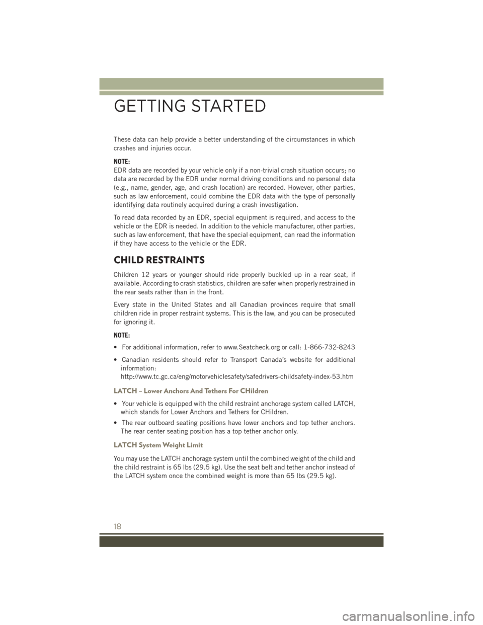 JEEP PATRIOT 2016 1.G Owners Manual These data can help provide a better understanding of the circumstances in which
crashes and injuries occur.
NOTE:
EDR data are recorded by your vehicle only if a non-trivial crash situation occurs; n JEEP PATRIOT 2016 1.G Owners Manual These data can help provide a better understanding of the circumstances in which
crashes and injuries occur.
NOTE:
EDR data are recorded by your vehicle only if a non-trivial crash situation occurs; n
