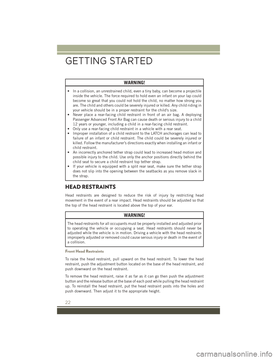 JEEP PATRIOT 2016 1.G User Guide WARNING!
• In a collision, an unrestrained child, even a tiny baby, can become a projectileinside the vehicle. The force required to hold even an infant on your lap could
become so great that you co JEEP PATRIOT 2016 1.G User Guide WARNING!
• In a collision, an unrestrained child, even a tiny baby, can become a projectileinside the vehicle. The force required to hold even an infant on your lap could
become so great that you co