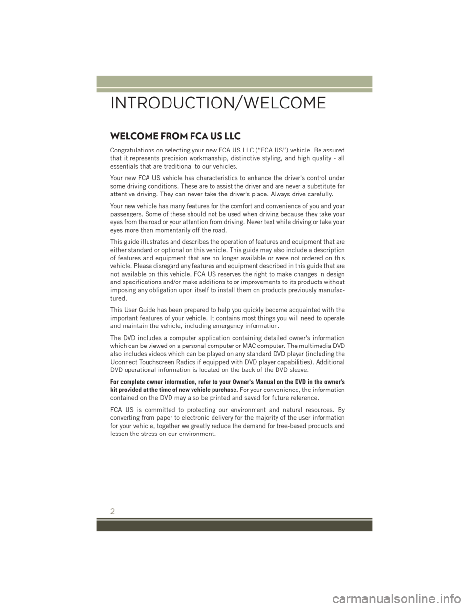 JEEP PATRIOT 2016 1.G User Guide WELCOME FROM FCA US LLC
Congratulations on selecting your new FCA US LLC (“FCA US”) vehicle. Be assured
that it represents precision workmanship, distinctive styling, and high quality - all
essent JEEP PATRIOT 2016 1.G User Guide WELCOME FROM FCA US LLC
Congratulations on selecting your new FCA US LLC (“FCA US”) vehicle. Be assured
that it represents precision workmanship, distinctive styling, and high quality - all
essent