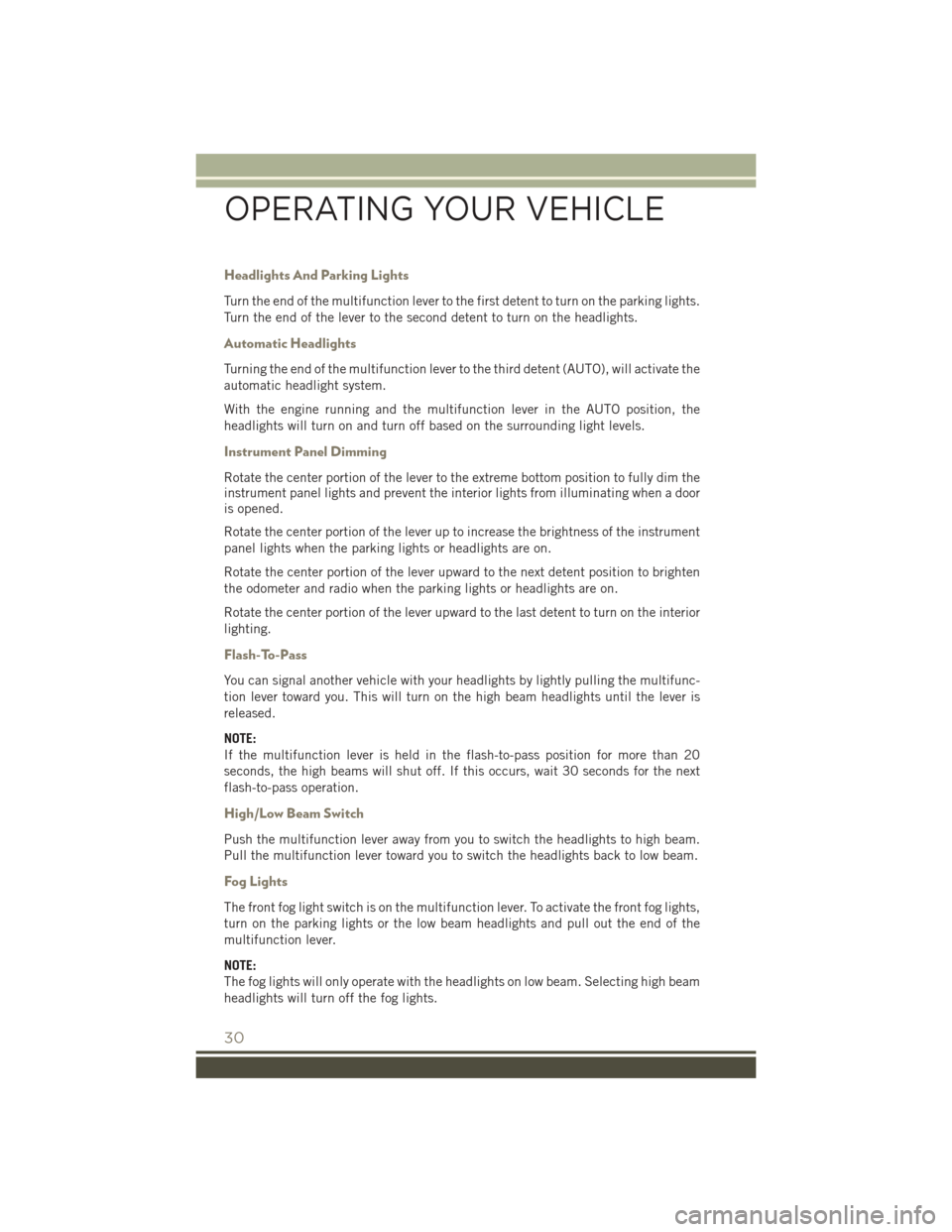 JEEP PATRIOT 2016 1.G User Guide Headlights And Parking Lights
Turn the end of the multifunction lever to the first detent to turn on the parking lights.
Turn the end of the lever to the second detent to turn on the headlights.
Autom JEEP PATRIOT 2016 1.G User Guide Headlights And Parking Lights
Turn the end of the multifunction lever to the first detent to turn on the parking lights.
Turn the end of the lever to the second detent to turn on the headlights.
Autom