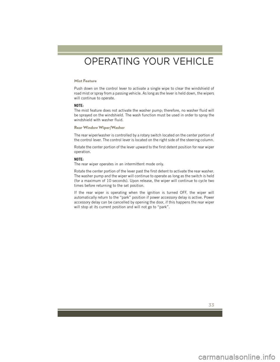 JEEP PATRIOT 2016 1.G User Guide Mist Feature
Push down on the control lever to activate a single wipe to clear the windshield of
road mist or spray from a passing vehicle. As long as the lever is held down, the wipers
will continue JEEP PATRIOT 2016 1.G User Guide Mist Feature
Push down on the control lever to activate a single wipe to clear the windshield of
road mist or spray from a passing vehicle. As long as the lever is held down, the wipers
will continue
