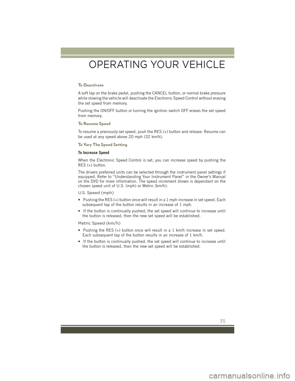 JEEP PATRIOT 2016 1.G Owners Guide To Deactivate
A soft tap on the brake pedal, pushing the CANCEL button, or normal brake pressure
while slowing the vehicle will deactivate the Electronic Speed Control without erasing
the set speed fr JEEP PATRIOT 2016 1.G Owners Guide To Deactivate
A soft tap on the brake pedal, pushing the CANCEL button, or normal brake pressure
while slowing the vehicle will deactivate the Electronic Speed Control without erasing
the set speed fr