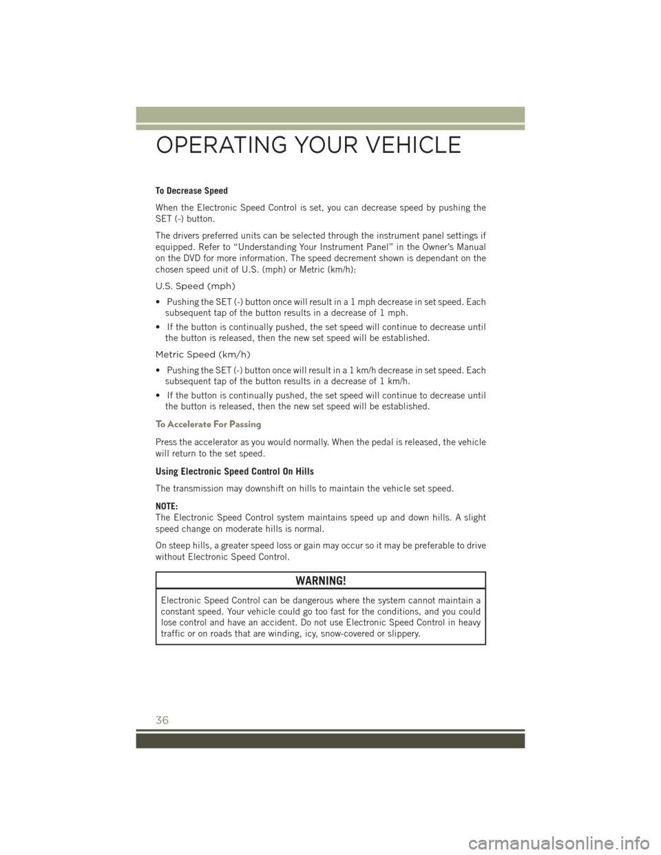 JEEP PATRIOT 2016 1.G Owners Guide To Decrease Speed
When the Electronic Speed Control is set, you can decrease speed by pushing the
SET (-) button.
The drivers preferred units can be selected through the instrument panel settings if
e JEEP PATRIOT 2016 1.G Owners Guide To Decrease Speed
When the Electronic Speed Control is set, you can decrease speed by pushing the
SET (-) button.
The drivers preferred units can be selected through the instrument panel settings if
e