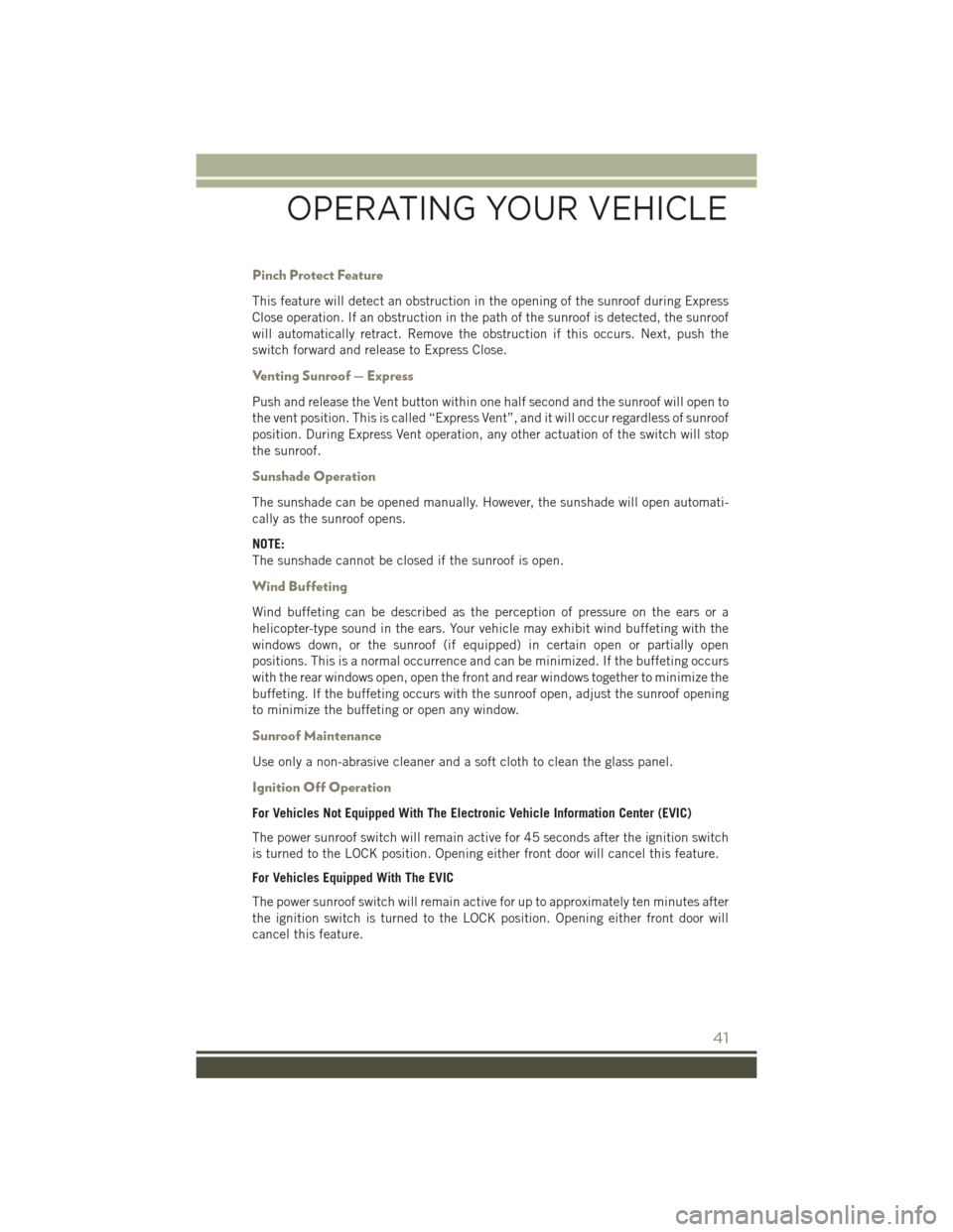 JEEP PATRIOT 2016 1.G User Guide Pinch Protect Feature
This feature will detect an obstruction in the opening of the sunroof during Express
Close operation. If an obstruction in the path of the sunroof is detected, the sunroof
will a JEEP PATRIOT 2016 1.G User Guide Pinch Protect Feature
This feature will detect an obstruction in the opening of the sunroof during Express
Close operation. If an obstruction in the path of the sunroof is detected, the sunroof
will a