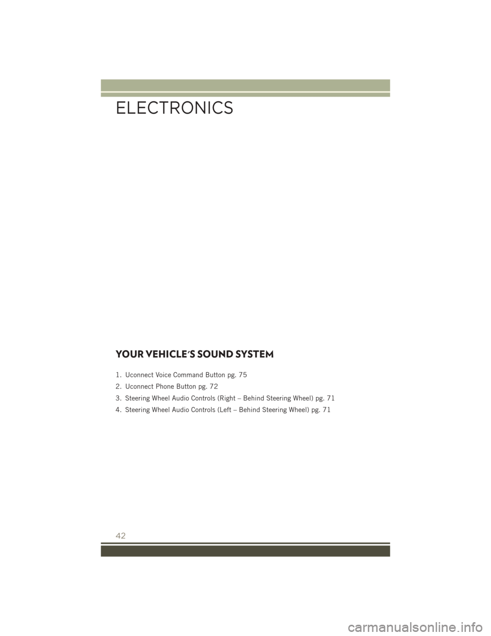 JEEP PATRIOT 2016 1.G User Guide YOUR VEHICLES SOUND SYSTEM
1. Uconnect Voice Command Button pg. 75
2. Uconnect Phone Button pg. 72
3. Steering Wheel Audio Controls (Right – Behind Steering Wheel) pg. 71
4. Steering Wheel Audio Co JEEP PATRIOT 2016 1.G User Guide YOUR VEHICLES SOUND SYSTEM
1. Uconnect Voice Command Button pg. 75
2. Uconnect Phone Button pg. 72
3. Steering Wheel Audio Controls (Right – Behind Steering Wheel) pg. 71
4. Steering Wheel Audio Co