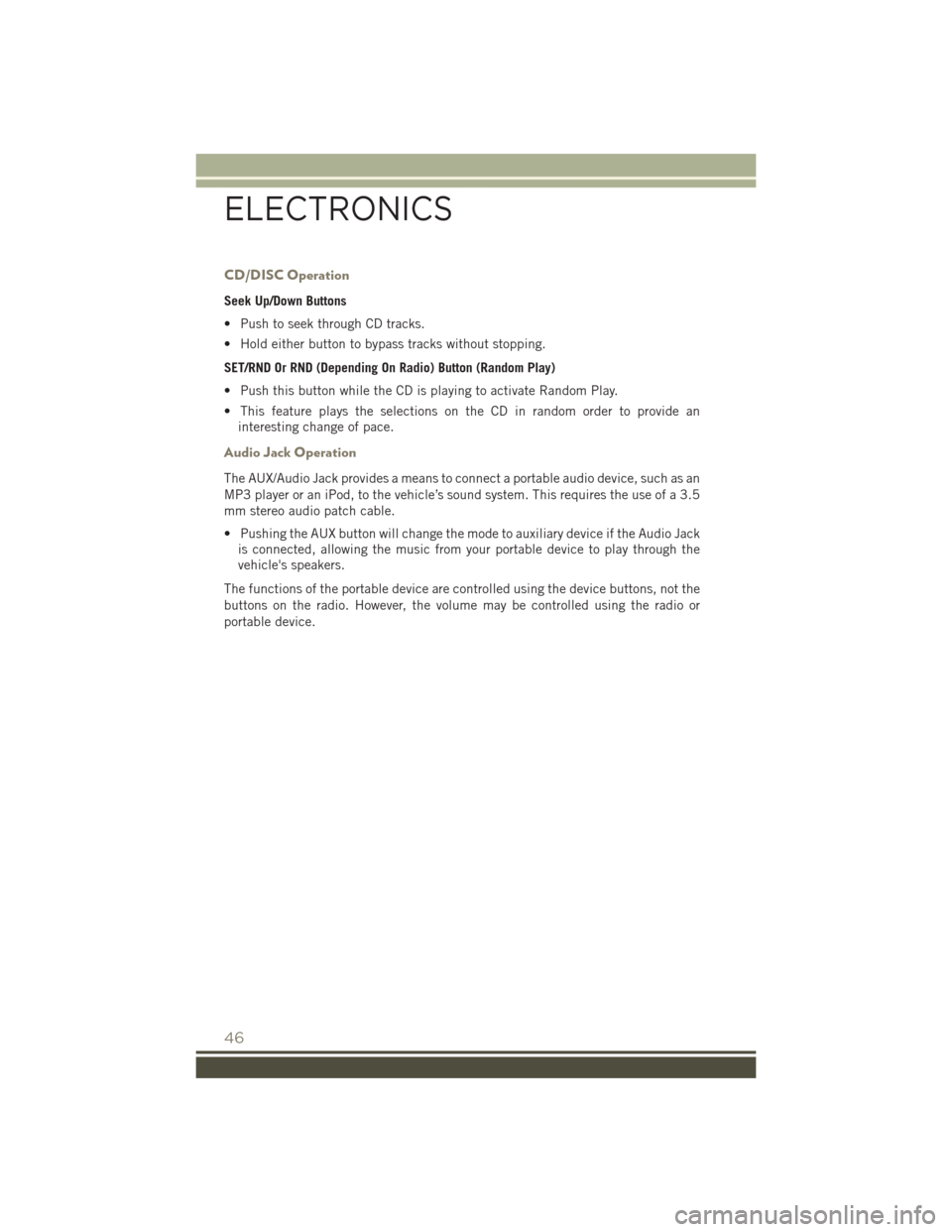 JEEP PATRIOT 2016 1.G User Guide CD/DISC Operation
Seek Up/Down Buttons
• Push to seek through CD tracks.
• Hold either button to bypass tracks without stopping.
SET/RND Or RND (Depending On Radio) Button (Random Play)
• Push t JEEP PATRIOT 2016 1.G User Guide CD/DISC Operation
Seek Up/Down Buttons
• Push to seek through CD tracks.
• Hold either button to bypass tracks without stopping.
SET/RND Or RND (Depending On Radio) Button (Random Play)
• Push t