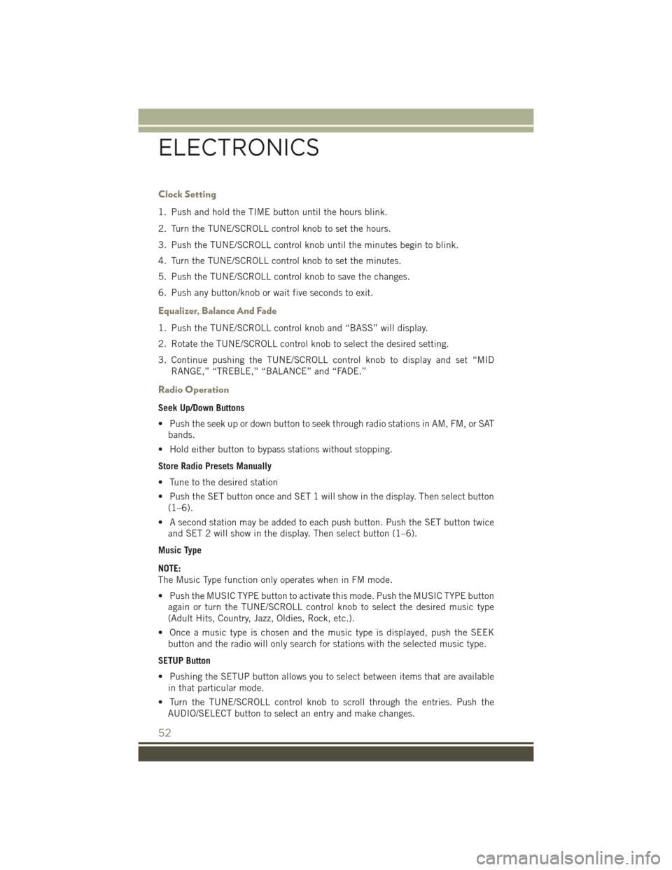 JEEP PATRIOT 2016 1.G User Guide Clock Setting
1. Push and hold the TIME button until the hours blink.
2. Turn the TUNE/SCROLL control knob to set the hours.
3. Push the TUNE/SCROLL control knob until the minutes begin to blink.
4. T JEEP PATRIOT 2016 1.G User Guide Clock Setting
1. Push and hold the TIME button until the hours blink.
2. Turn the TUNE/SCROLL control knob to set the hours.
3. Push the TUNE/SCROLL control knob until the minutes begin to blink.
4. T