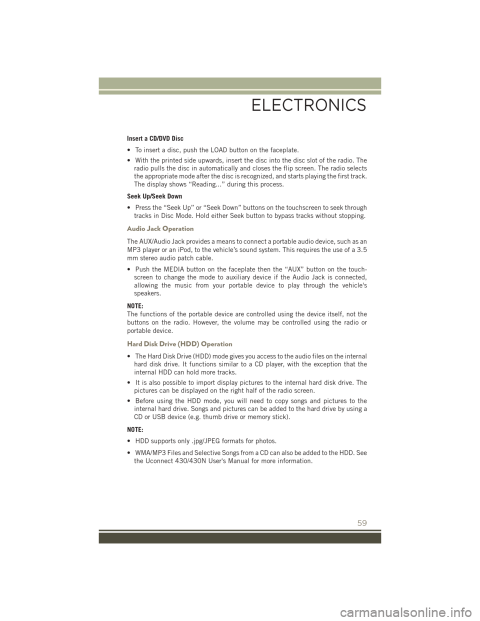 JEEP PATRIOT 2016 1.G User Guide Insert a CD/DVD Disc
• To insert a disc, push the LOAD button on the faceplate.
• With the printed side upwards, insert the disc into the disc slot of the radio. Theradio pulls the disc in automat JEEP PATRIOT 2016 1.G User Guide Insert a CD/DVD Disc
• To insert a disc, push the LOAD button on the faceplate.
• With the printed side upwards, insert the disc into the disc slot of the radio. Theradio pulls the disc in automat