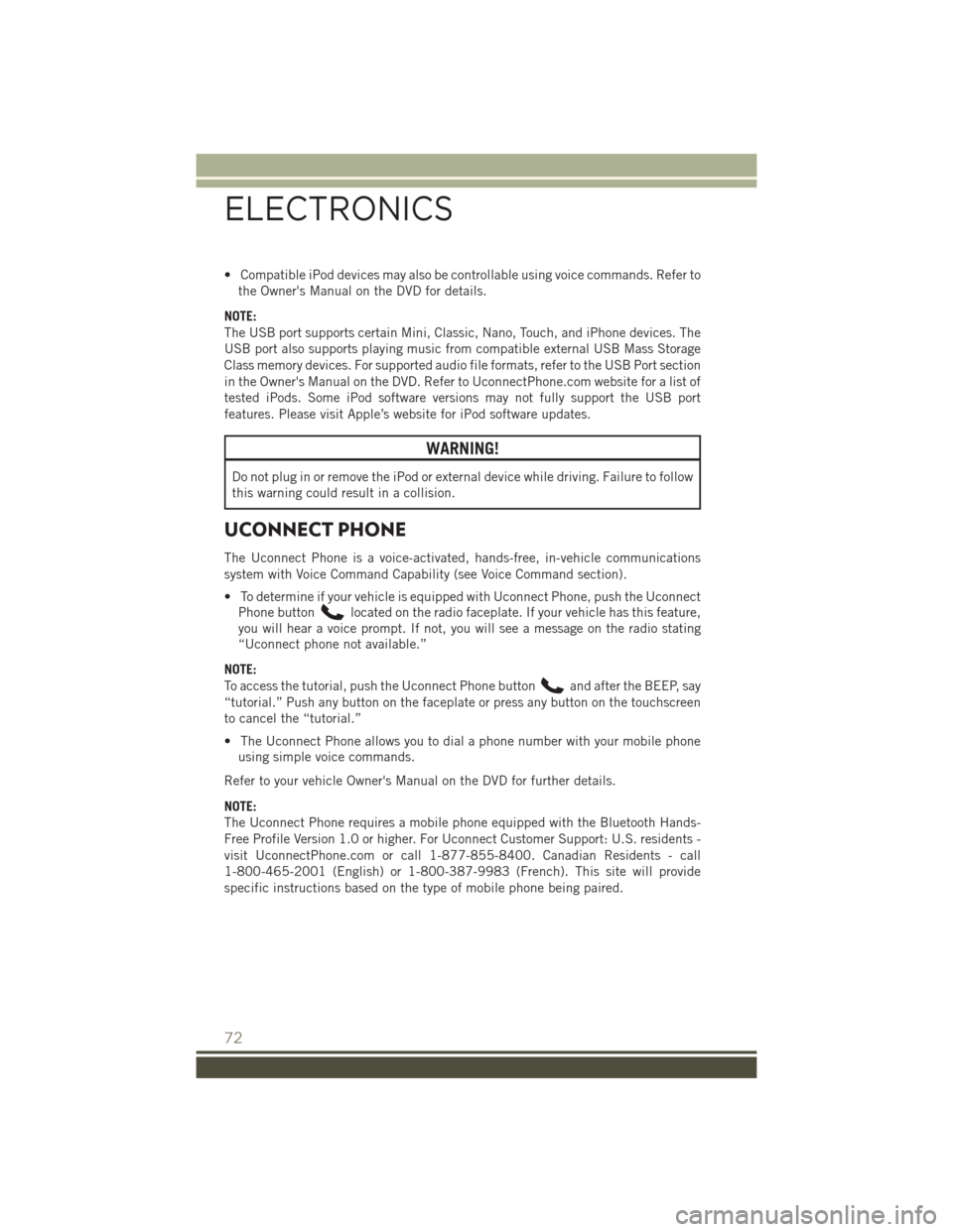 JEEP PATRIOT 2016 1.G User Guide • Compatible iPod devices may also be controllable using voice commands. Refer tothe Owners Manual on the DVD for details.
NOTE:
The USB port supports certain Mini, Classic, Nano, Touch, and iPhone JEEP PATRIOT 2016 1.G User Guide • Compatible iPod devices may also be controllable using voice commands. Refer tothe Owners Manual on the DVD for details.
NOTE:
The USB port supports certain Mini, Classic, Nano, Touch, and iPhone