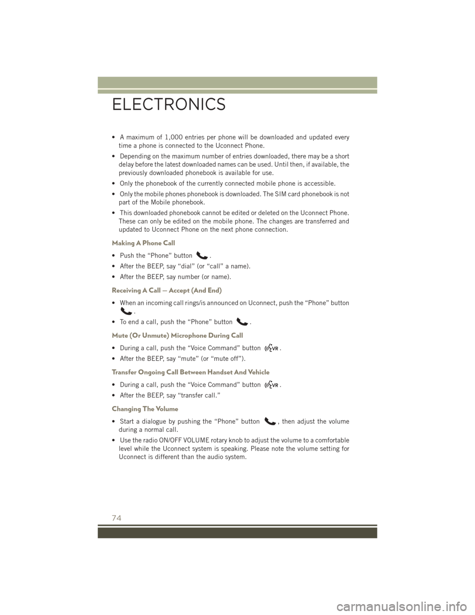 JEEP PATRIOT 2016 1.G User Guide • A maximum of 1,000 entries per phone will be downloaded and updated everytime a phone is connected to the Uconnect Phone.
• Depending on the maximum number of entries downloaded, there may be a JEEP PATRIOT 2016 1.G User Guide • A maximum of 1,000 entries per phone will be downloaded and updated everytime a phone is connected to the Uconnect Phone.
• Depending on the maximum number of entries downloaded, there may be a