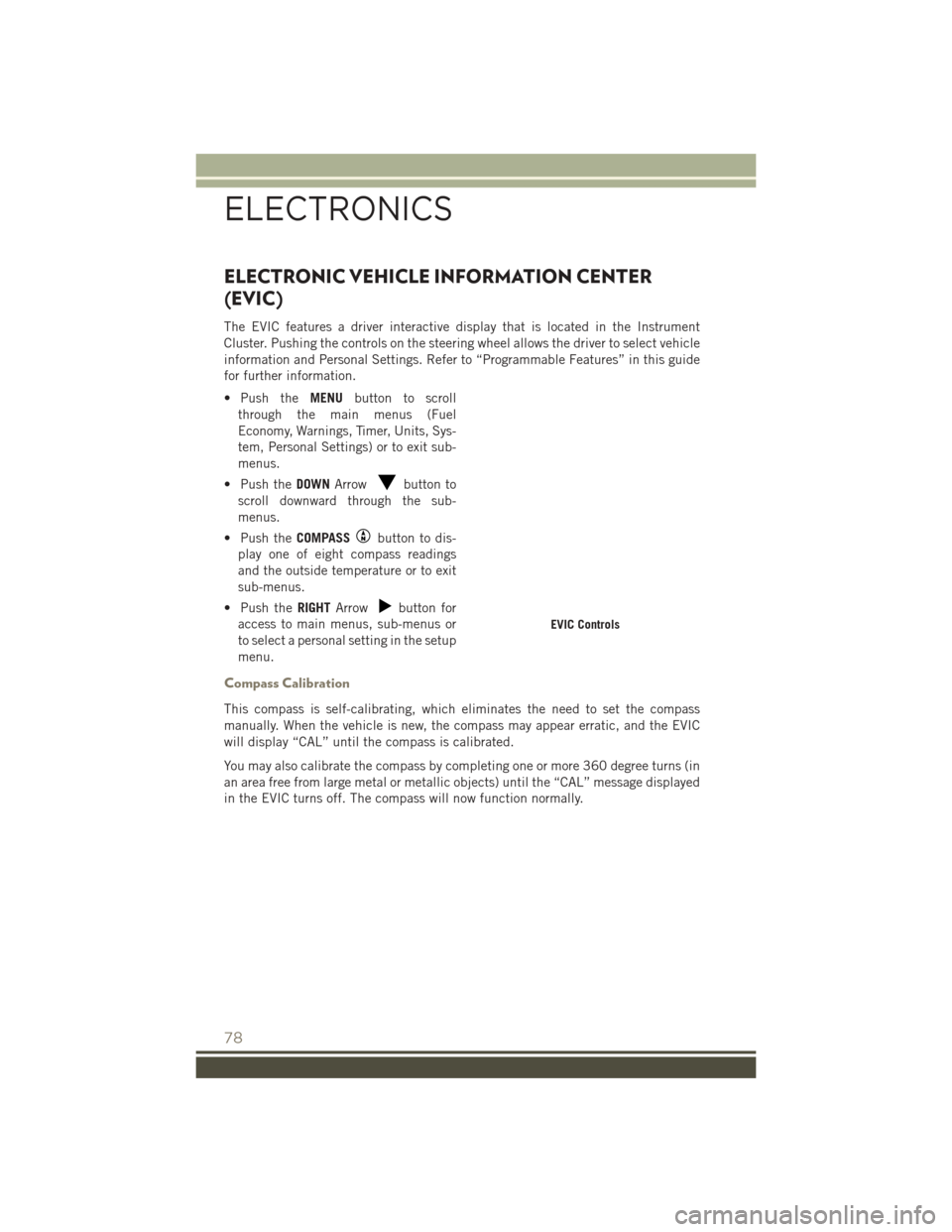 JEEP PATRIOT 2016 1.G Manual PDF ELECTRONIC VEHICLE INFORMATION CENTER
(EVIC)
The EVIC features a driver interactive display that is located in the Instrument
Cluster. Pushing the controls on the steering wheel allows the driver to s JEEP PATRIOT 2016 1.G Manual PDF ELECTRONIC VEHICLE INFORMATION CENTER
(EVIC)
The EVIC features a driver interactive display that is located in the Instrument
Cluster. Pushing the controls on the steering wheel allows the driver to s