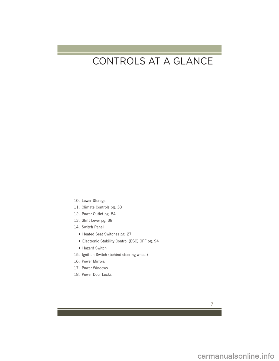 JEEP PATRIOT 2016 1.G User Guide 10. Lower Storage
11. Climate Controls pg. 38
12. Power Outlet pg. 84
13. Shift Lever pg. 38
14. Switch Panel• Heated Seat Switches pg. 27
• Electronic Stability Control (ESC) OFF pg. 94
• Hazar