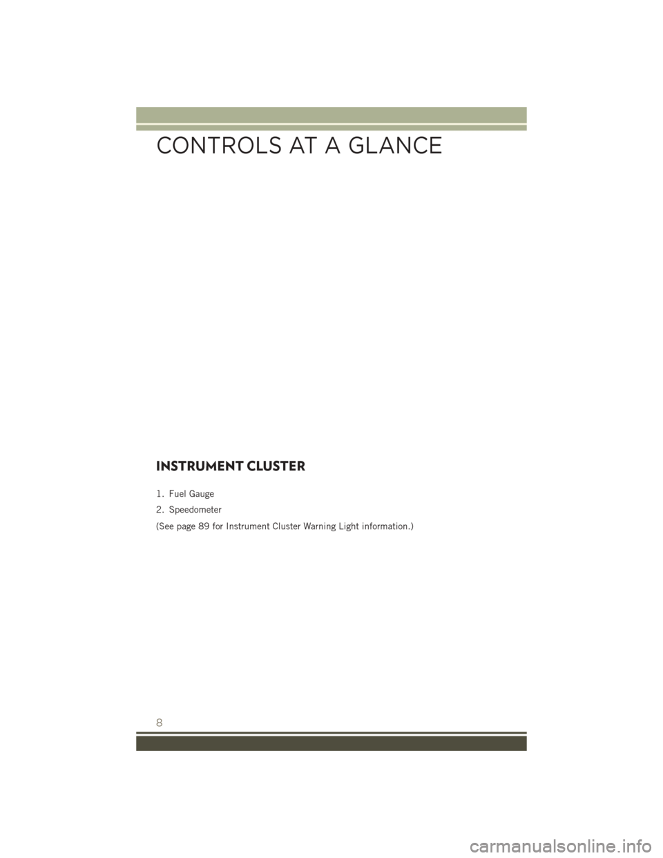 JEEP PATRIOT 2016 1.G User Guide INSTRUMENT CLUSTER
1. Fuel Gauge
2. Speedometer
(See page 89 for Instrument Cluster Warning Light information.)
CONTROLS AT A GLANCE
8 