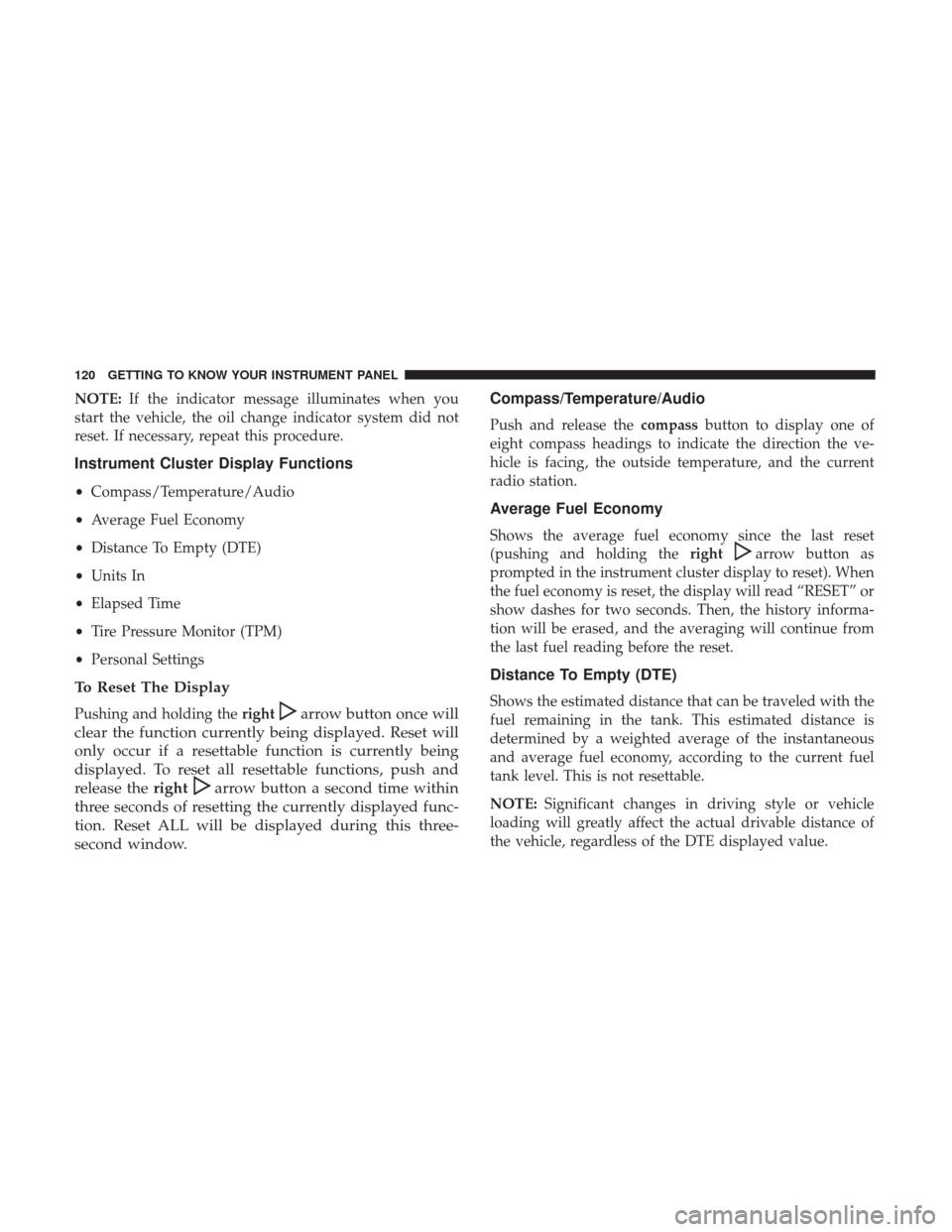 JEEP PATRIOT 2017 1.G Owners Manual NOTE:If the indicator message illuminates when you
start the vehicle, the oil change indicator system did not
reset. If necessary, repeat this procedure.
Instrument Cluster Display Functions
• Compa