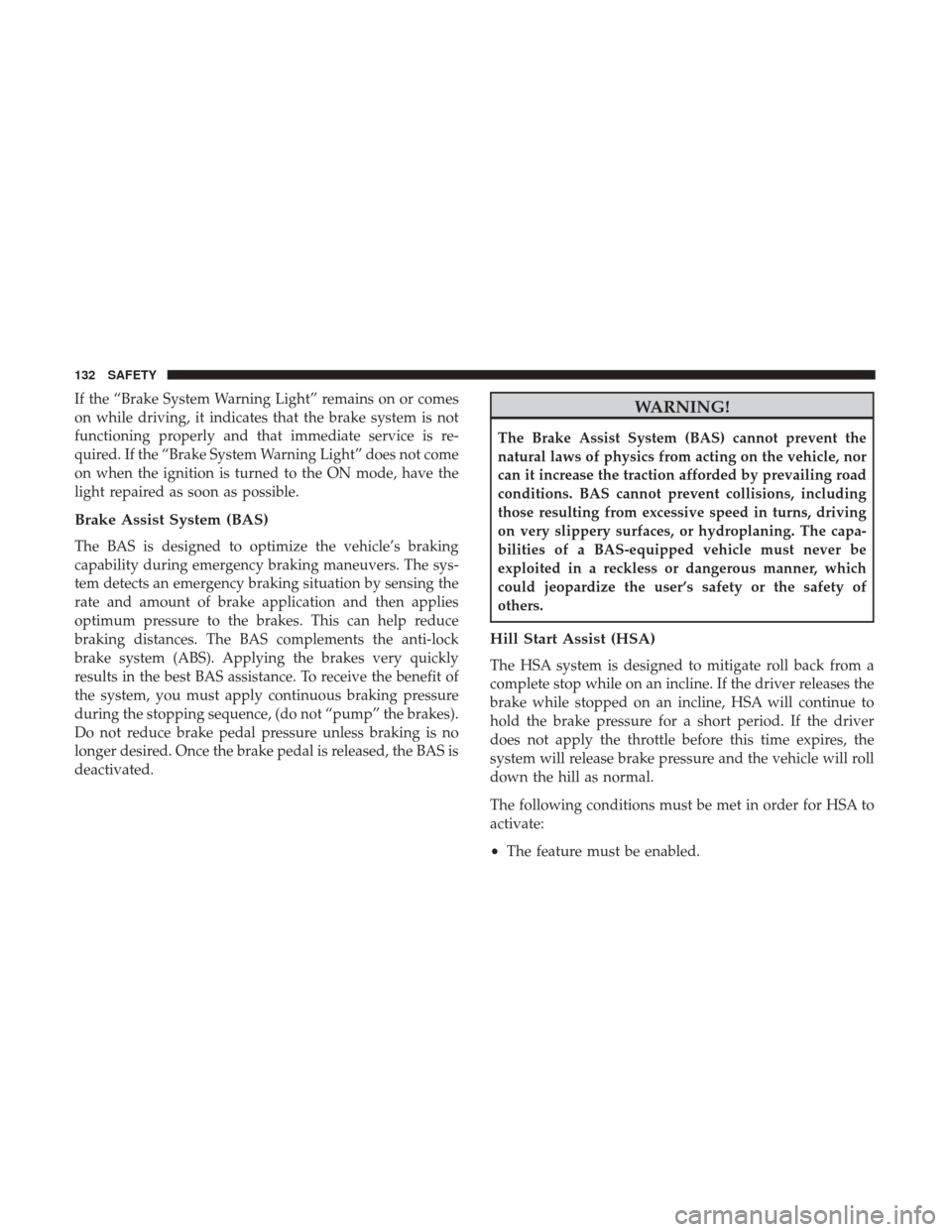 JEEP PATRIOT 2017 1.G Owners Manual If the “Brake System Warning Light” remains on or comes
on while driving, it indicates that the brake system is not
functioning properly and that immediate service is re-
quired. If the “Brake S