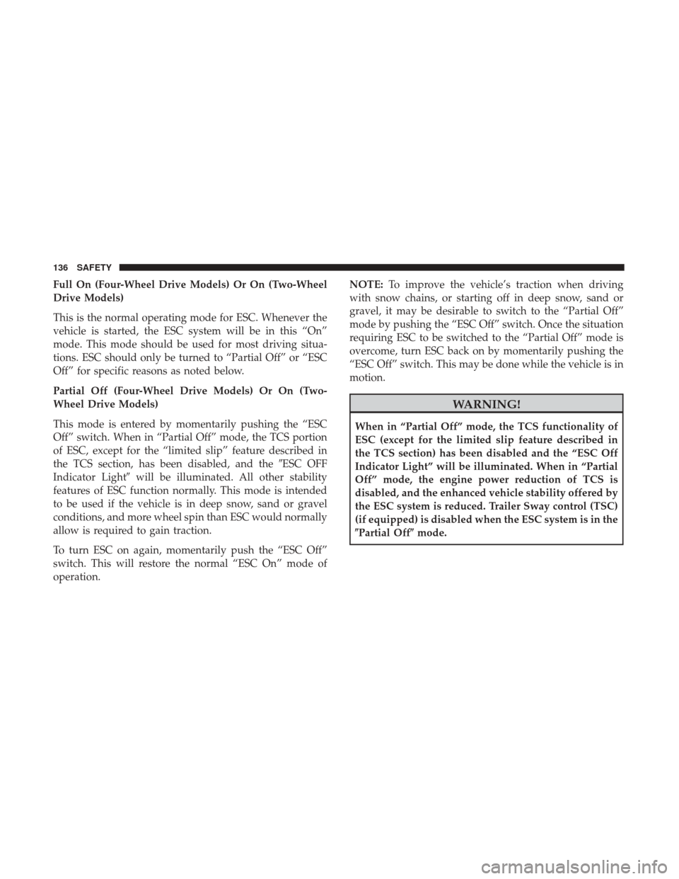 JEEP PATRIOT 2017 1.G Owners Manual Full On (Four-Wheel Drive Models) Or On (Two-Wheel
Drive Models)
This is the normal operating mode for ESC. Whenever the
vehicle is started, the ESC system will be in this “On”
mode. This mode sho