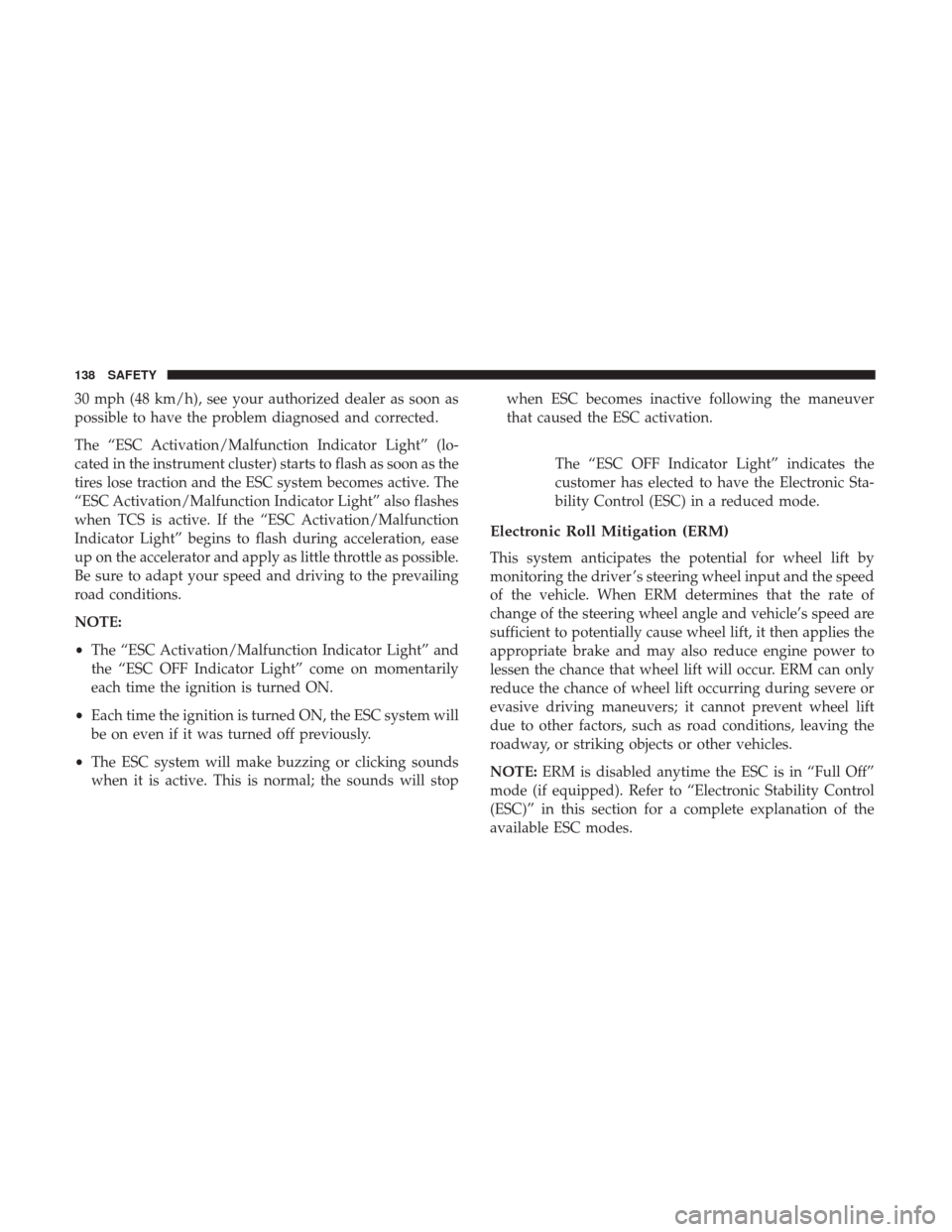 JEEP PATRIOT 2017 1.G Owners Manual 30 mph (48 km/h), see your authorized dealer as soon as
possible to have the problem diagnosed and corrected.
The “ESC Activation/Malfunction Indicator Light” (lo-
cated in the instrument cluster)