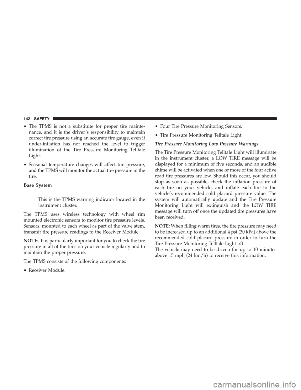 JEEP PATRIOT 2017 1.G Owners Manual •The TPMS is not a substitute for proper tire mainte-
nance, and it is the driver ’s responsibility to maintain
correct tire pressure using an accurate tire gauge, even if
under-inflation has not 