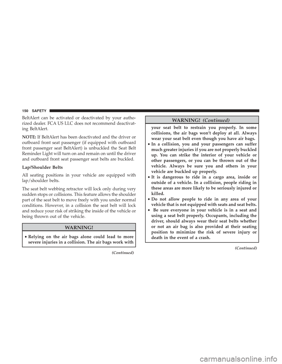JEEP PATRIOT 2017 1.G Owners Manual BeltAlert can be activated or deactivated by your autho-
rized dealer. FCA US LLC does not recommend deactivat-
ing BeltAlert.
NOTE:If BeltAlert has been deactivated and the driver or
outboard front s JEEP PATRIOT 2017 1.G Owners Manual BeltAlert can be activated or deactivated by your autho-
rized dealer. FCA US LLC does not recommend deactivat-
ing BeltAlert.
NOTE:If BeltAlert has been deactivated and the driver or
outboard front s