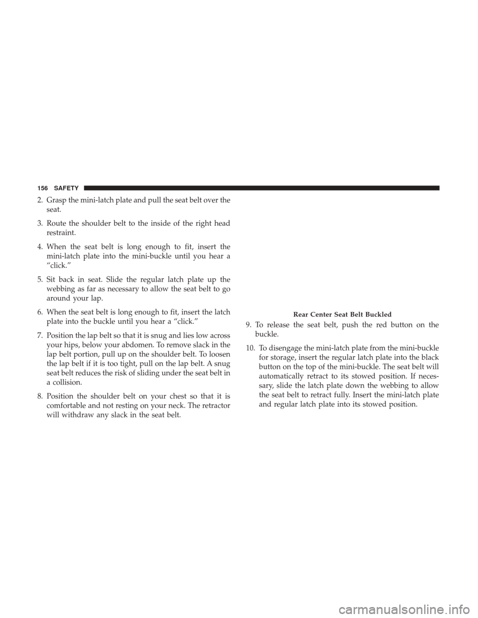JEEP PATRIOT 2017 1.G Owners Manual 2. Grasp the mini-latch plate and pull the seat belt over theseat.
3. Route the shoulder belt to the inside of the right head restraint.
4. When the seat belt is long enough to fit, insert the mini-la JEEP PATRIOT 2017 1.G Owners Manual 2. Grasp the mini-latch plate and pull the seat belt over theseat.
3. Route the shoulder belt to the inside of the right head restraint.
4. When the seat belt is long enough to fit, insert the mini-la