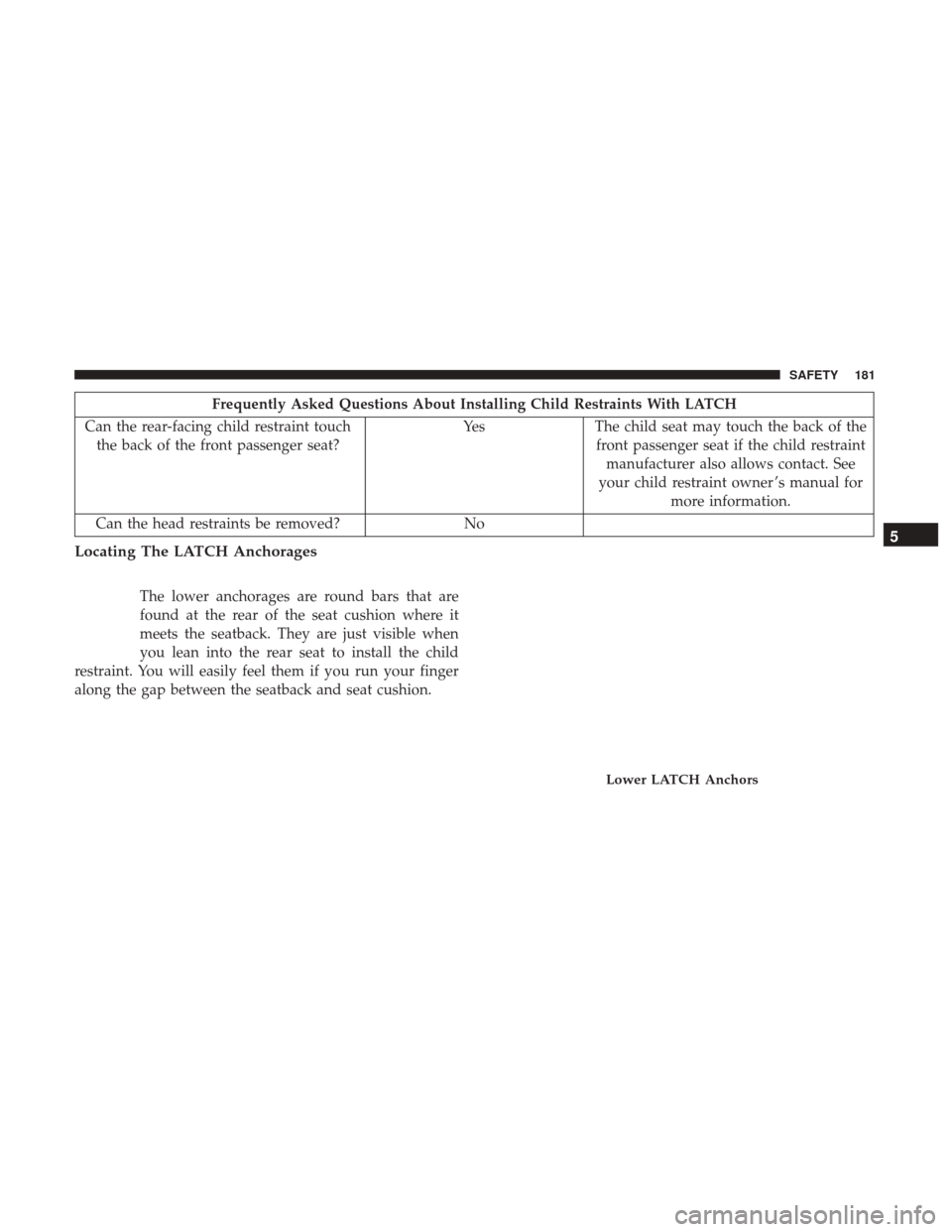 JEEP PATRIOT 2017 1.G Owners Manual Frequently Asked Questions About Installing Child Restraints With LATCH
Can the rear-facing child restraint touch the back of the front passenger seat? Yes
The child seat may touch the back of the
fro