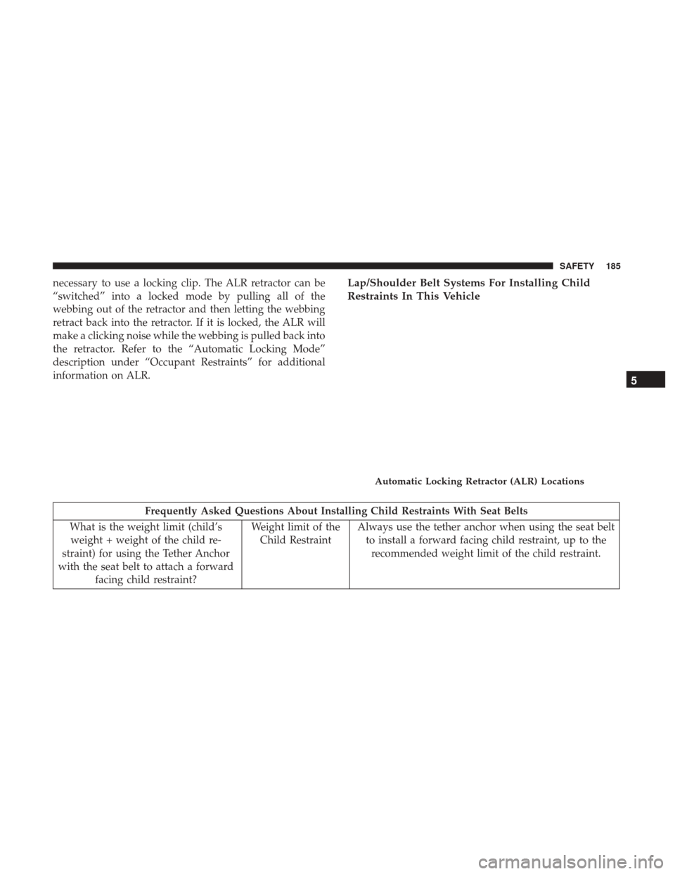 JEEP PATRIOT 2017 1.G Owners Manual necessary to use a locking clip. The ALR retractor can be
“switched” into a locked mode by pulling all of the
webbing out of the retractor and then letting the webbing
retract back into the retrac