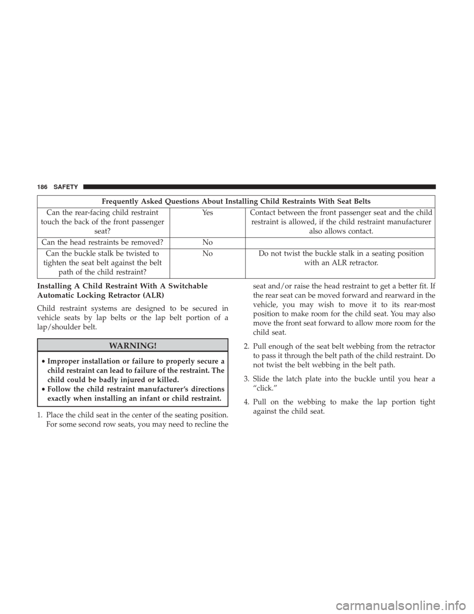 JEEP PATRIOT 2017 1.G Owners Manual Frequently Asked Questions About Installing Child Restraints With Seat Belts
Can the rear-facing child restraint
touch the back of the front passenger seat? Yes Contact between the front passenger sea