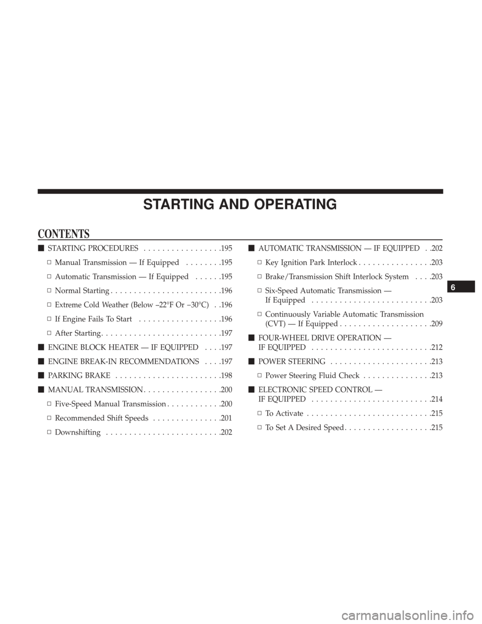 JEEP PATRIOT 2017 1.G Owners Manual STARTING AND OPERATING
CONTENTS
STARTING PROCEDURES .................195
▫ Manual Transmission — If Equipped ........195
▫ Automatic Transmission — If Equipped ......195
▫ Normal Starting .
