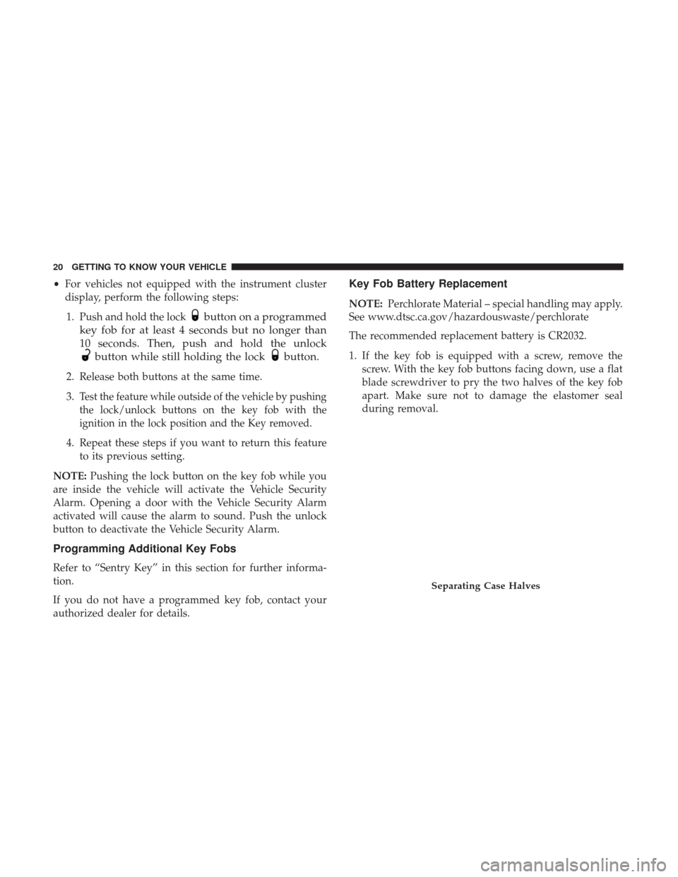JEEP PATRIOT 2017 1.G Owners Manual •For vehicles not equipped with the instrument cluster
display, perform the following steps:
1. Push and hold the lock
button on a programmed
key fob for at least 4 seconds but no longer than
10 sec