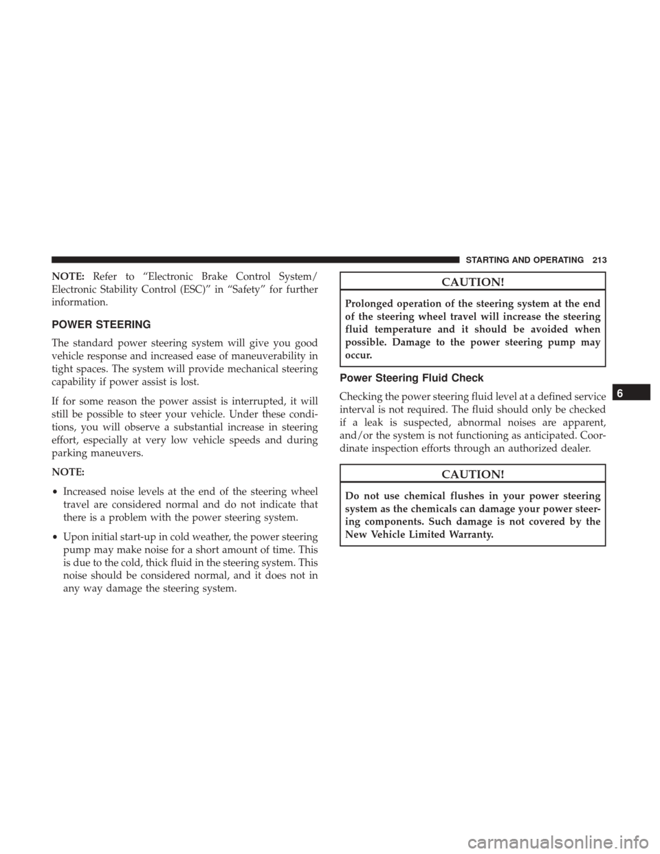 JEEP PATRIOT 2017 1.G Owners Manual NOTE:Refer to “Electronic Brake Control System/
Electronic Stability Control (ESC)” in “Safety” for further
information.
POWER STEERING
The standard power steering system will give you good
ve