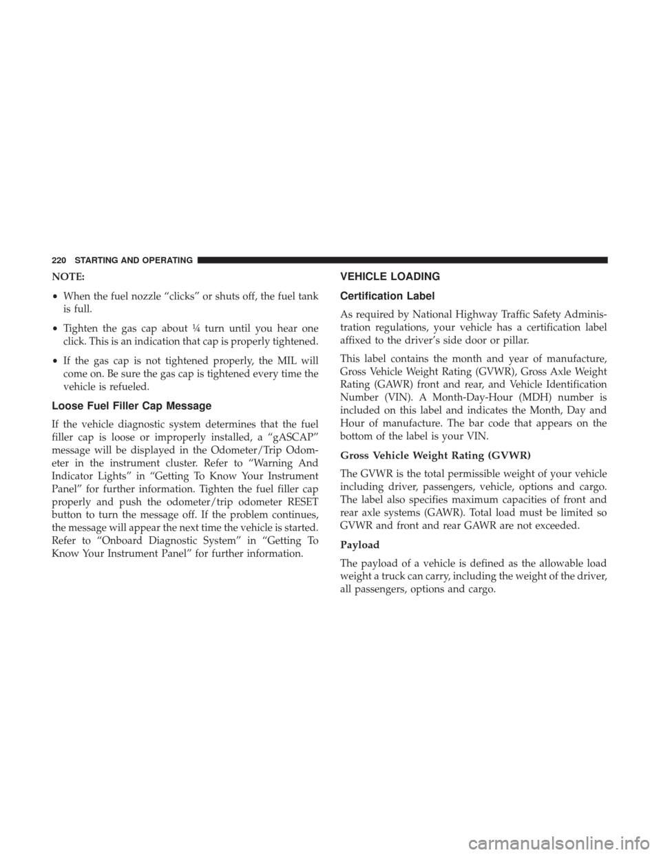 JEEP PATRIOT 2017 1.G Owners Manual NOTE:
•When the fuel nozzle “clicks” or shuts off, the fuel tank
is full.
• Tighten the gas cap about ¼ turn until you hear one
click. This is an indication that cap is properly tightened.
JEEP PATRIOT 2017 1.G Owners Manual NOTE:
•When the fuel nozzle “clicks” or shuts off, the fuel tank
is full.
• Tighten the gas cap about ¼ turn until you hear one
click. This is an indication that cap is properly tightened.