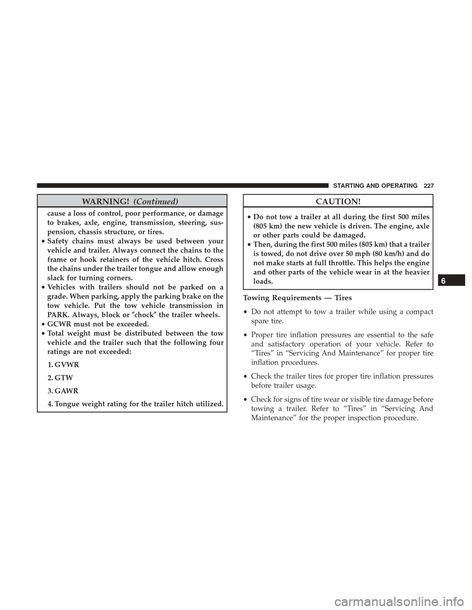 JEEP PATRIOT 2017 1.G Owners Manual WARNING!(Continued)
cause a loss of control, poor performance, or damage
to brakes, axle, engine, transmission, steering, sus-
pension, chassis structure, or tires.
• Safety chains must always be us JEEP PATRIOT 2017 1.G Owners Manual WARNING!(Continued)
cause a loss of control, poor performance, or damage
to brakes, axle, engine, transmission, steering, sus-
pension, chassis structure, or tires.
• Safety chains must always be us