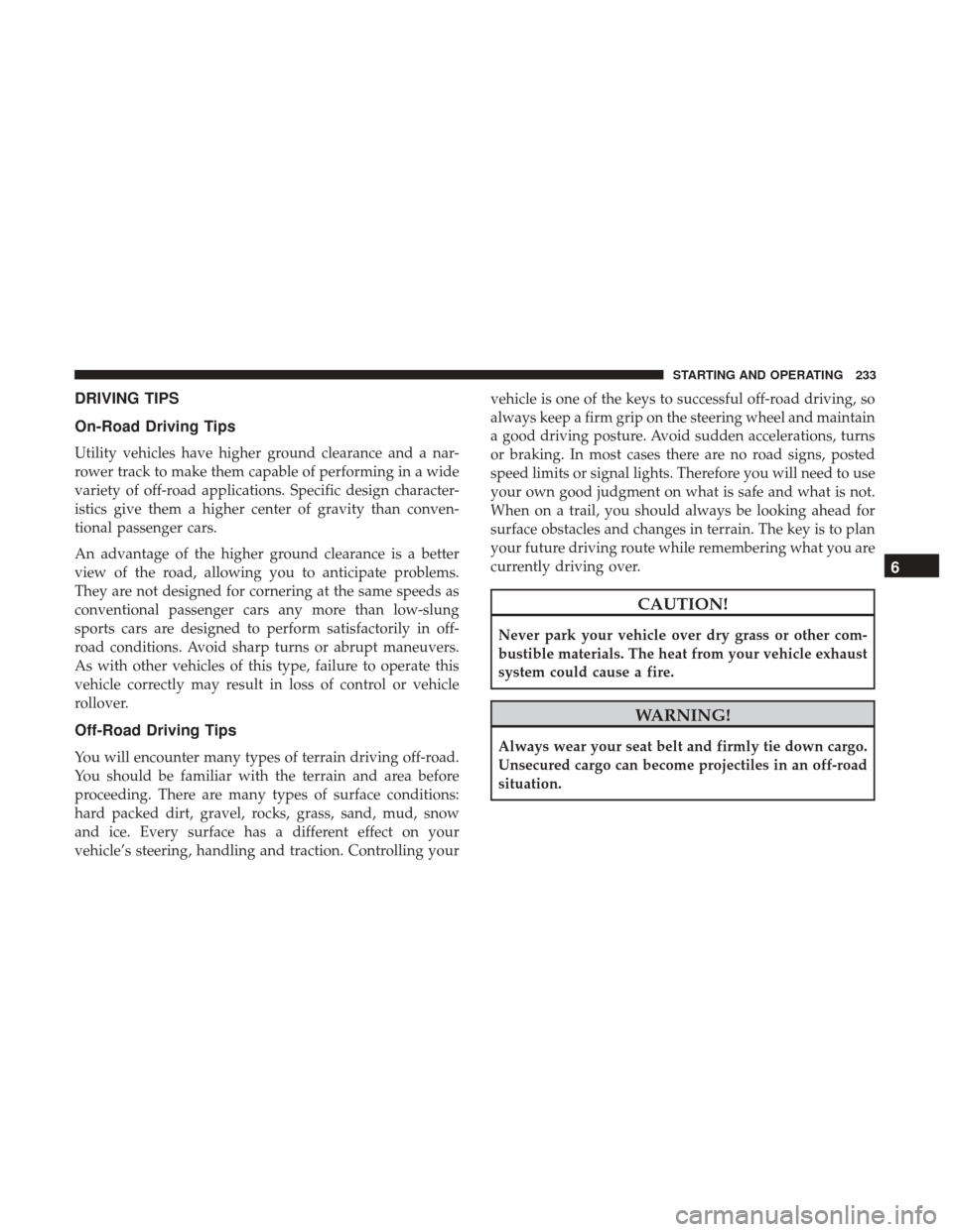 JEEP PATRIOT 2017 1.G Owners Manual DRIVING TIPS
On-Road Driving Tips
Utility vehicles have higher ground clearance and a nar-
rower track to make them capable of performing in a wide
variety of off-road applications. Specific design ch