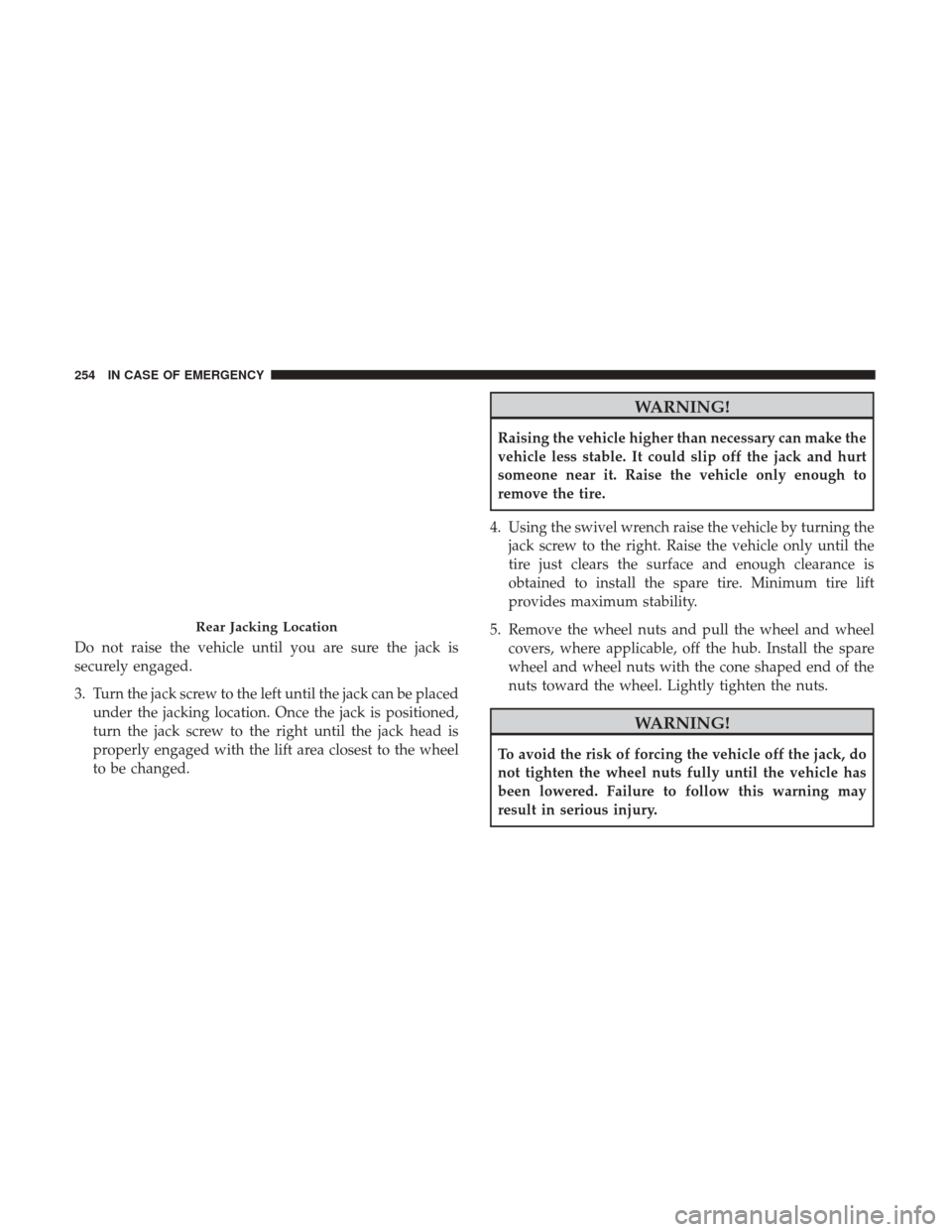 JEEP PATRIOT 2017 1.G Owners Manual Do not raise the vehicle until you are sure the jack is
securely engaged.
3. Turn the jack screw to the left until the jack can be placedunder the jacking location. Once the jack is positioned,
turn t JEEP PATRIOT 2017 1.G Owners Manual Do not raise the vehicle until you are sure the jack is
securely engaged.
3. Turn the jack screw to the left until the jack can be placedunder the jacking location. Once the jack is positioned,
turn t