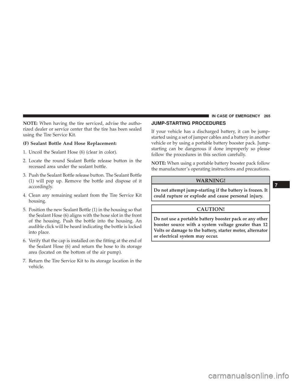 JEEP PATRIOT 2017 1.G Owners Manual NOTE:When having the tire serviced, advise the autho-
rized dealer or service center that the tire has been sealed
using the Tire Service Kit.
(F) Sealant Bottle And Hose Replacement:
1. Uncoil the Se