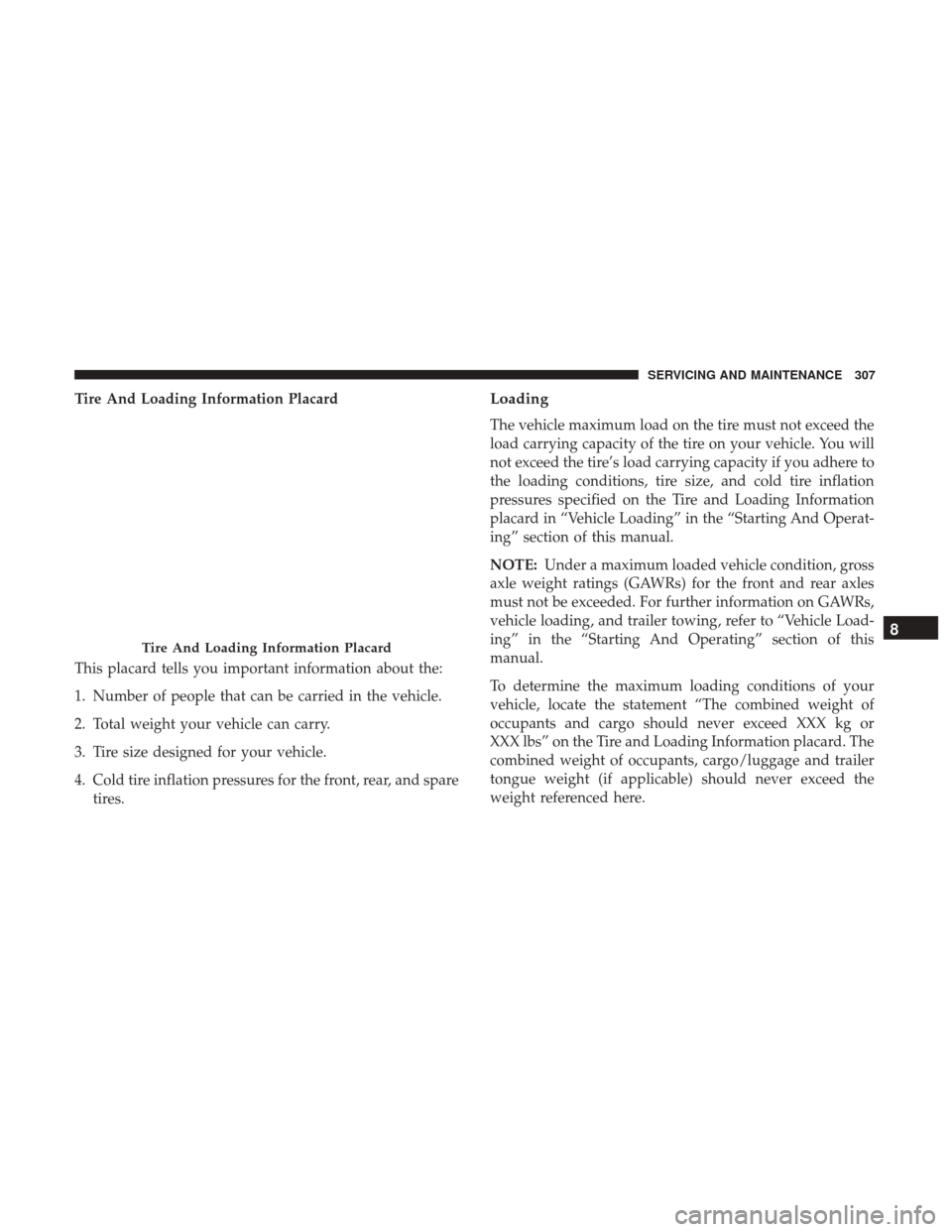 JEEP PATRIOT 2017 1.G Owners Manual Tire And Loading Information Placard
This placard tells you important information about the:
1. Number of people that can be carried in the vehicle.
2. Total weight your vehicle can carry.
3. Tire siz JEEP PATRIOT 2017 1.G Owners Manual Tire And Loading Information Placard
This placard tells you important information about the:
1. Number of people that can be carried in the vehicle.
2. Total weight your vehicle can carry.
3. Tire siz
