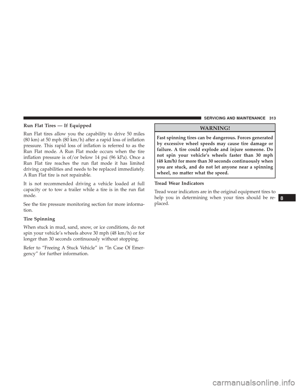 JEEP PATRIOT 2017 1.G Owners Manual Run Flat Tires — If Equipped
Run Flat tires allow you the capability to drive 50 miles
(80 km) at 50 mph (80 km/h) after a rapid loss of inflation
pressure. This rapid loss of inflation is referred JEEP PATRIOT 2017 1.G Owners Manual Run Flat Tires — If Equipped
Run Flat tires allow you the capability to drive 50 miles
(80 km) at 50 mph (80 km/h) after a rapid loss of inflation
pressure. This rapid loss of inflation is referred