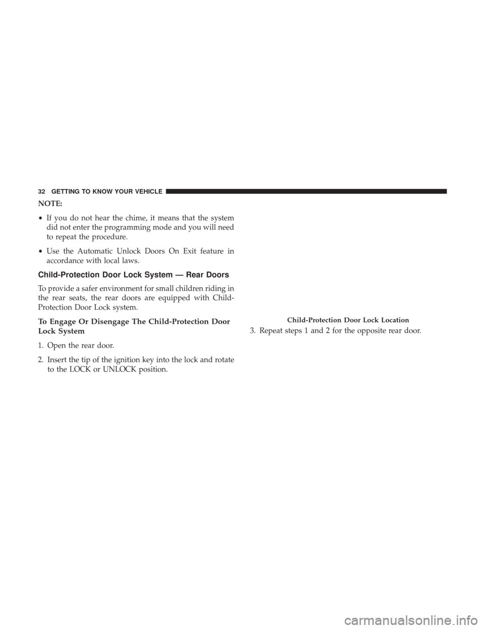 JEEP PATRIOT 2017 1.G Owners Guide NOTE:
•If you do not hear the chime, it means that the system
did not enter the programming mode and you will need
to repeat the procedure.
• Use the Automatic Unlock Doors On Exit feature in
acco