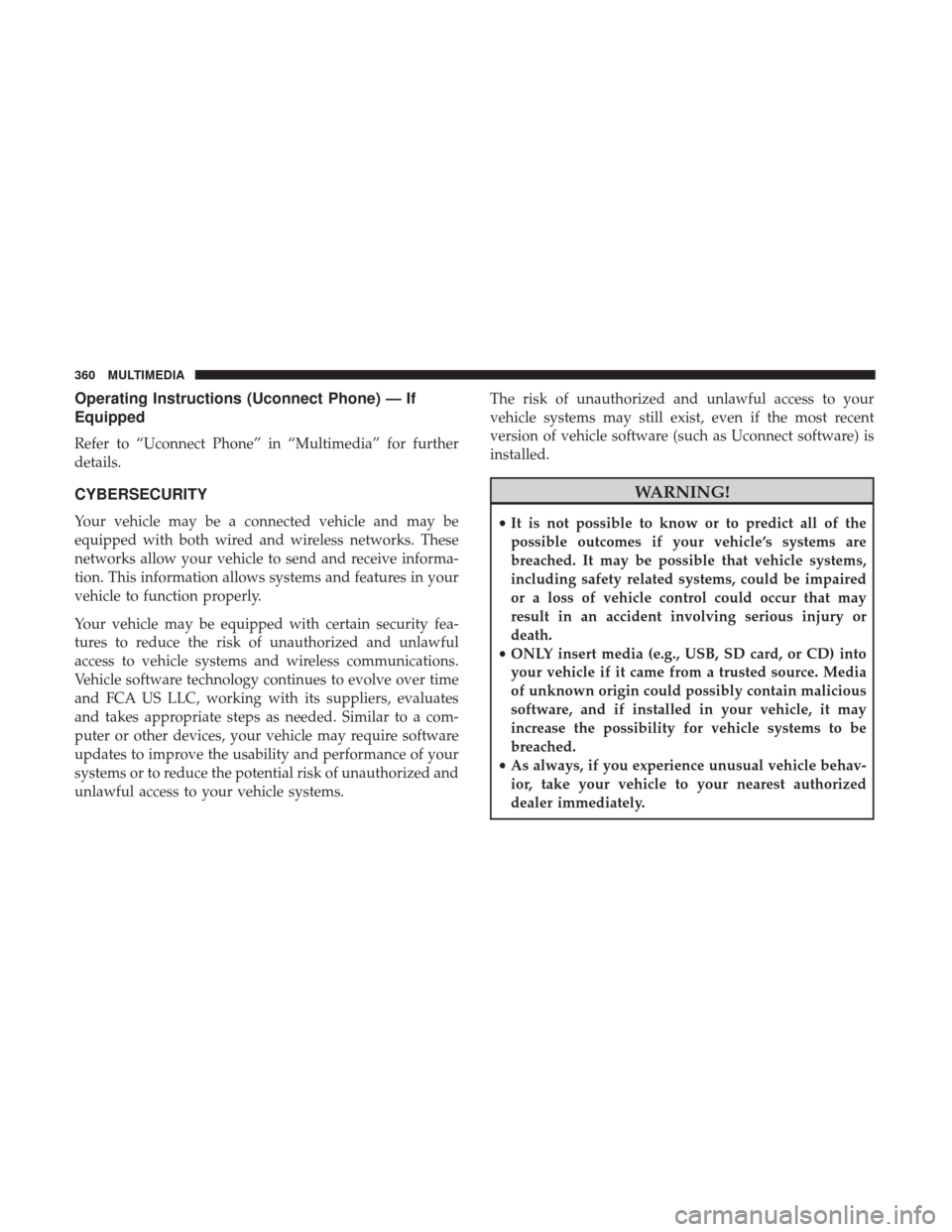 JEEP PATRIOT 2017 1.G Owners Manual Operating Instructions (Uconnect Phone) — If
Equipped
Refer to “Uconnect Phone” in “Multimedia” for further
details.
CYBERSECURITY
Your vehicle may be a connected vehicle and may be
equipped JEEP PATRIOT 2017 1.G Owners Manual Operating Instructions (Uconnect Phone) — If
Equipped
Refer to “Uconnect Phone” in “Multimedia” for further
details.
CYBERSECURITY
Your vehicle may be a connected vehicle and may be
equipped