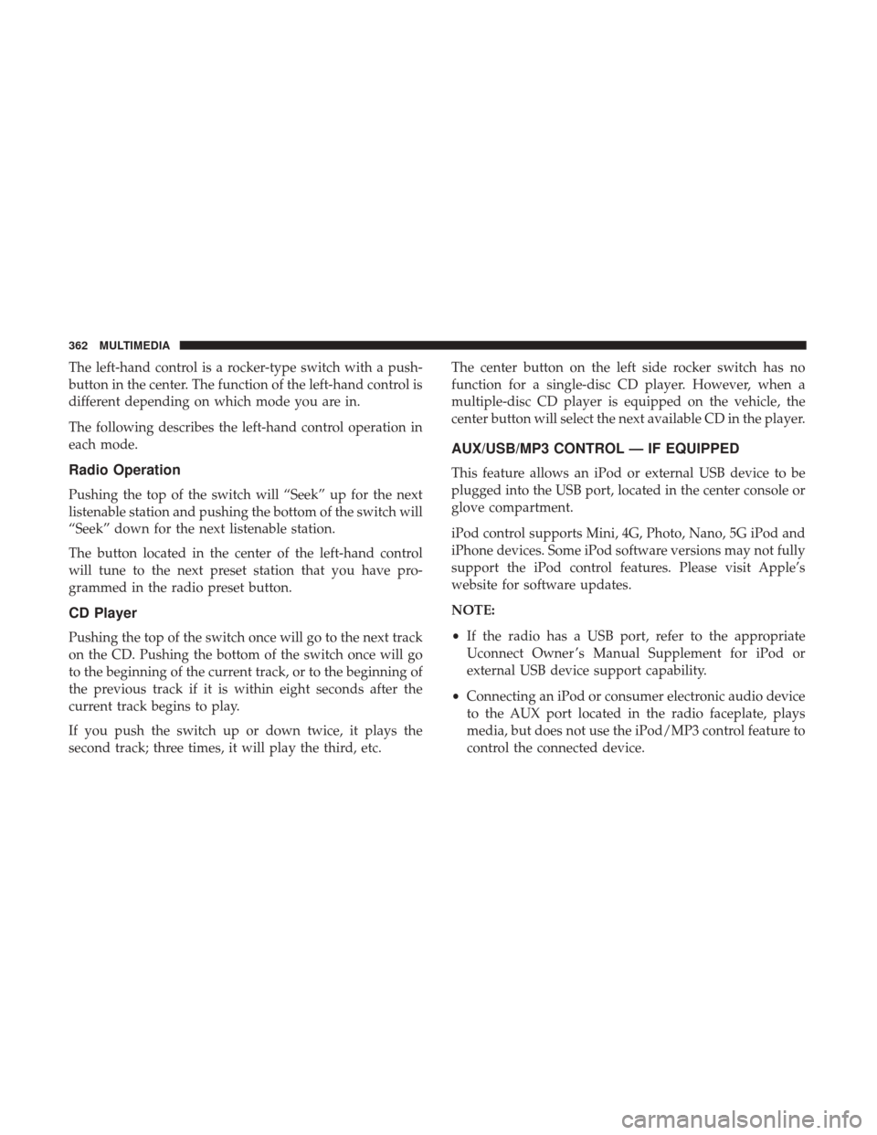 JEEP PATRIOT 2017 1.G Owners Manual The left-hand control is a rocker-type switch with a push-
button in the center. The function of the left-hand control is
different depending on which mode you are in.
The following describes the left JEEP PATRIOT 2017 1.G Owners Manual The left-hand control is a rocker-type switch with a push-
button in the center. The function of the left-hand control is
different depending on which mode you are in.
The following describes the left
