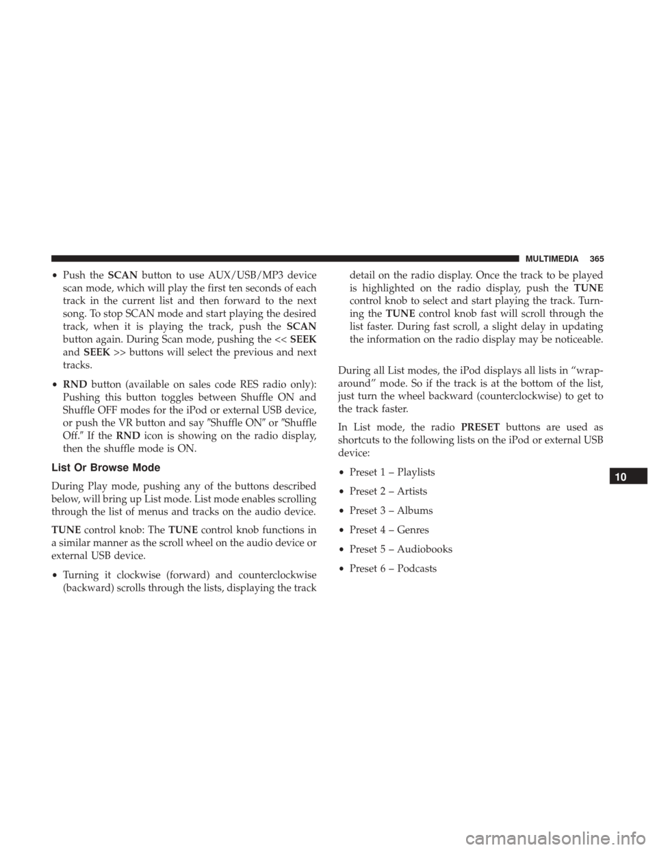 JEEP PATRIOT 2017 1.G Owners Manual •Push the SCANbutton to use AUX/USB/MP3 device
scan mode, which will play the first ten seconds of each
track in the current list and then forward to the next
song. To stop SCAN mode and start playi JEEP PATRIOT 2017 1.G Owners Manual •Push the SCANbutton to use AUX/USB/MP3 device
scan mode, which will play the first ten seconds of each
track in the current list and then forward to the next
song. To stop SCAN mode and start playi