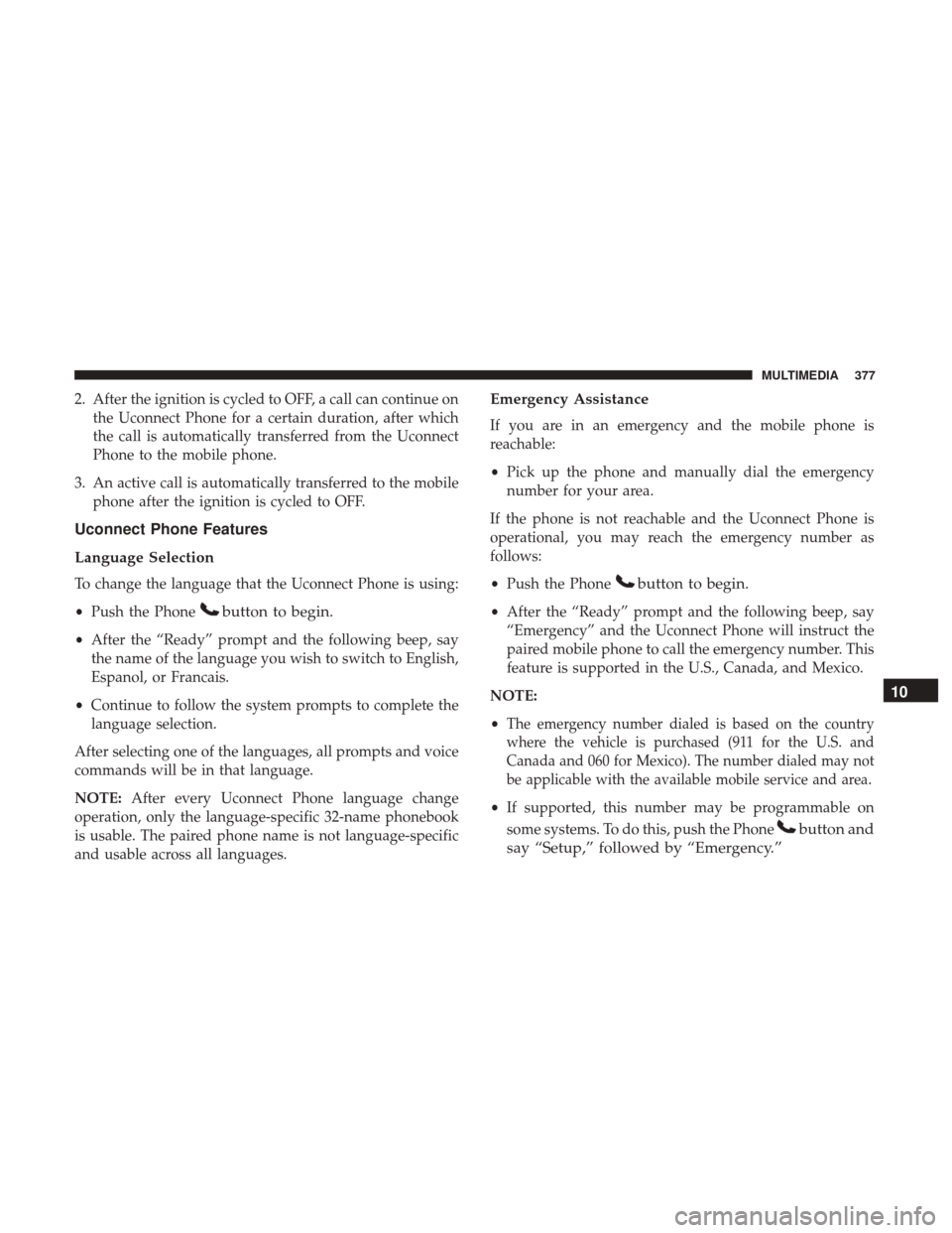 JEEP PATRIOT 2017 1.G Owners Manual 2. After the ignition is cycled to OFF, a call can continue onthe Uconnect Phone for a certain duration, after which
the call is automatically transferred from the Uconnect
Phone to the mobile phone.
JEEP PATRIOT 2017 1.G Owners Manual 2. After the ignition is cycled to OFF, a call can continue onthe Uconnect Phone for a certain duration, after which
the call is automatically transferred from the Uconnect
Phone to the mobile phone.