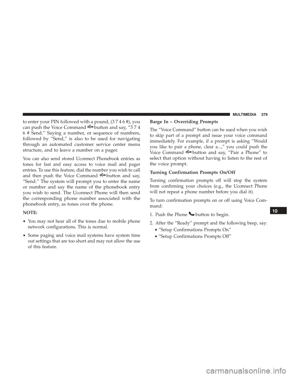 JEEP PATRIOT 2017 1.G Owners Manual to enter your PIN followed with a pound, (3746#),you
can push the Voice Command
button and say, “3 7 4
6 # Send.” Saying a number, or sequence of numbers,
followed by “Send,” is also to be use