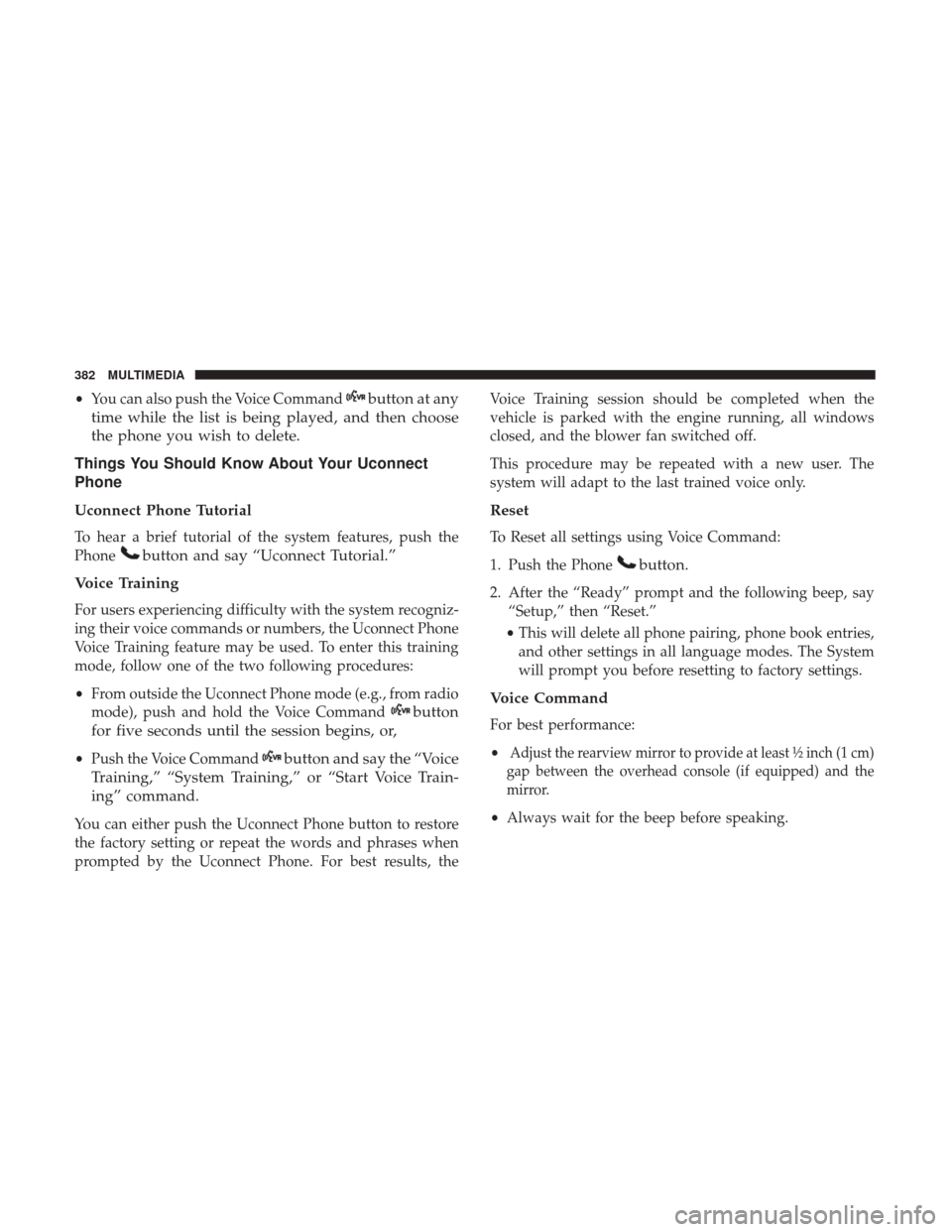 JEEP PATRIOT 2017 1.G Owners Manual •You can also push the Voice Commandbutton at any
time while the list is being played, and then choose
the phone you wish to delete.
Things You Should Know About Your Uconnect
Phone
Uconnect Phone T