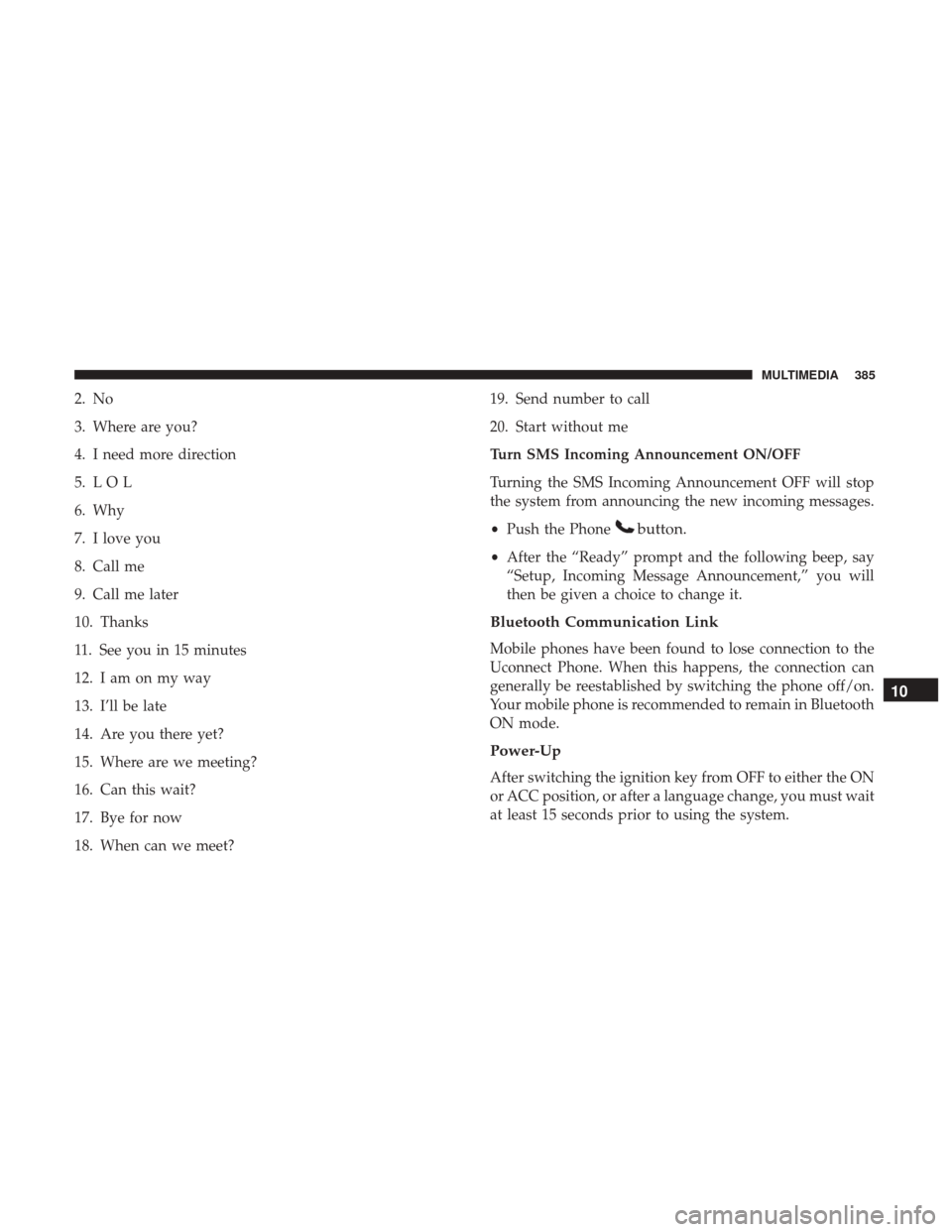 JEEP PATRIOT 2017 1.G Owners Manual 2. No
3. Where are you?
4. I need more direction
5. L O L
6. Why
7. I love you
8. Call me
9. Call me later
10. Thanks
11. See you in 15 minutes
12. I am on my way
13. I’ll be late
14. Are you there 
