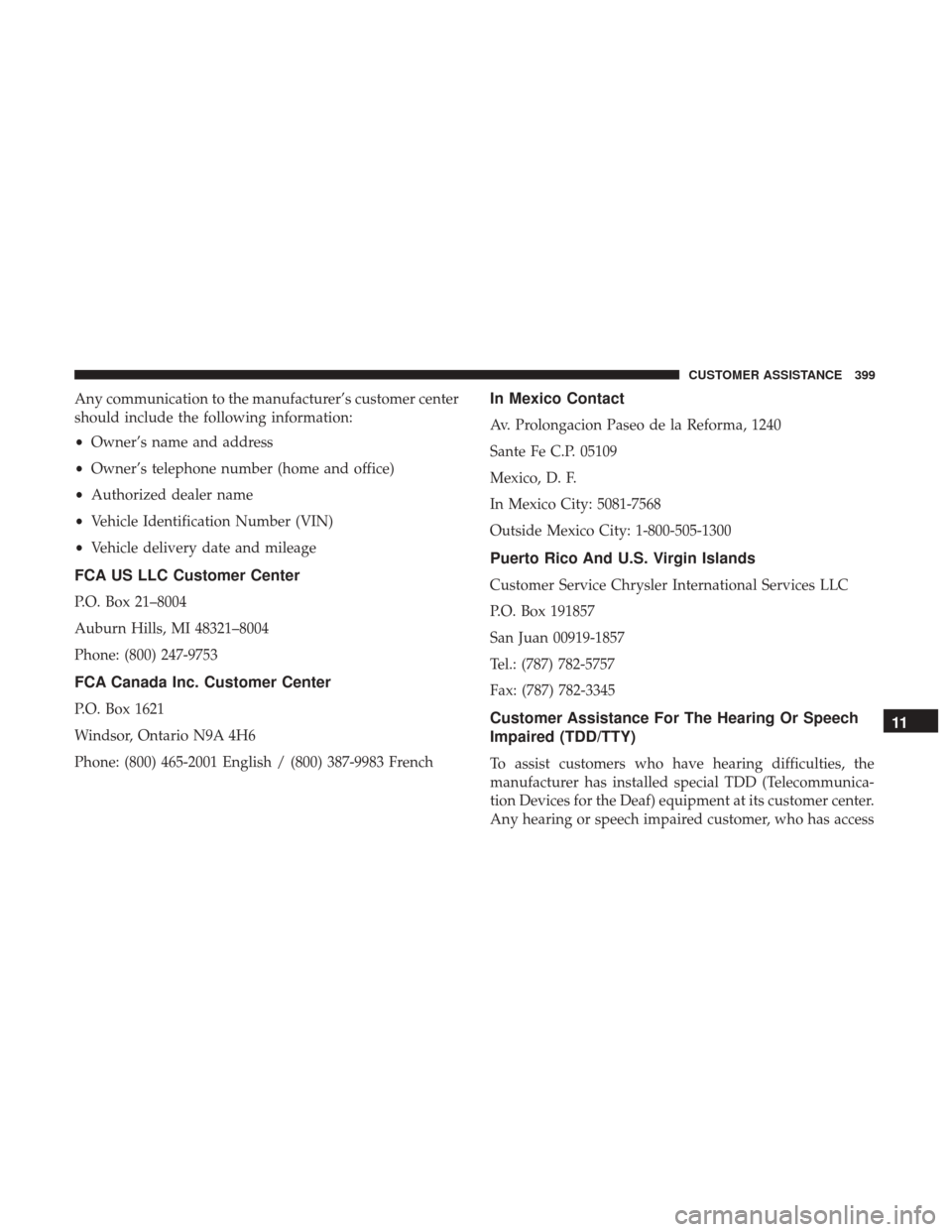 JEEP PATRIOT 2017 1.G Owners Manual Any communication to the manufacturer’s customer center
should include the following information:
•Owner’s name and address
• Owner’s telephone number (home and office)
• Authorized dealer