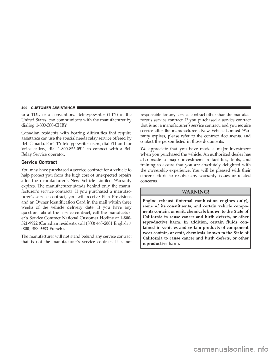 JEEP PATRIOT 2017 1.G Owners Manual to a TDD or a conventional teletypewriter (TTY) in the
United States, can communicate with the manufacturer by
dialing 1-800-380-CHRY.
Canadian residents with hearing difficulties that require
assista