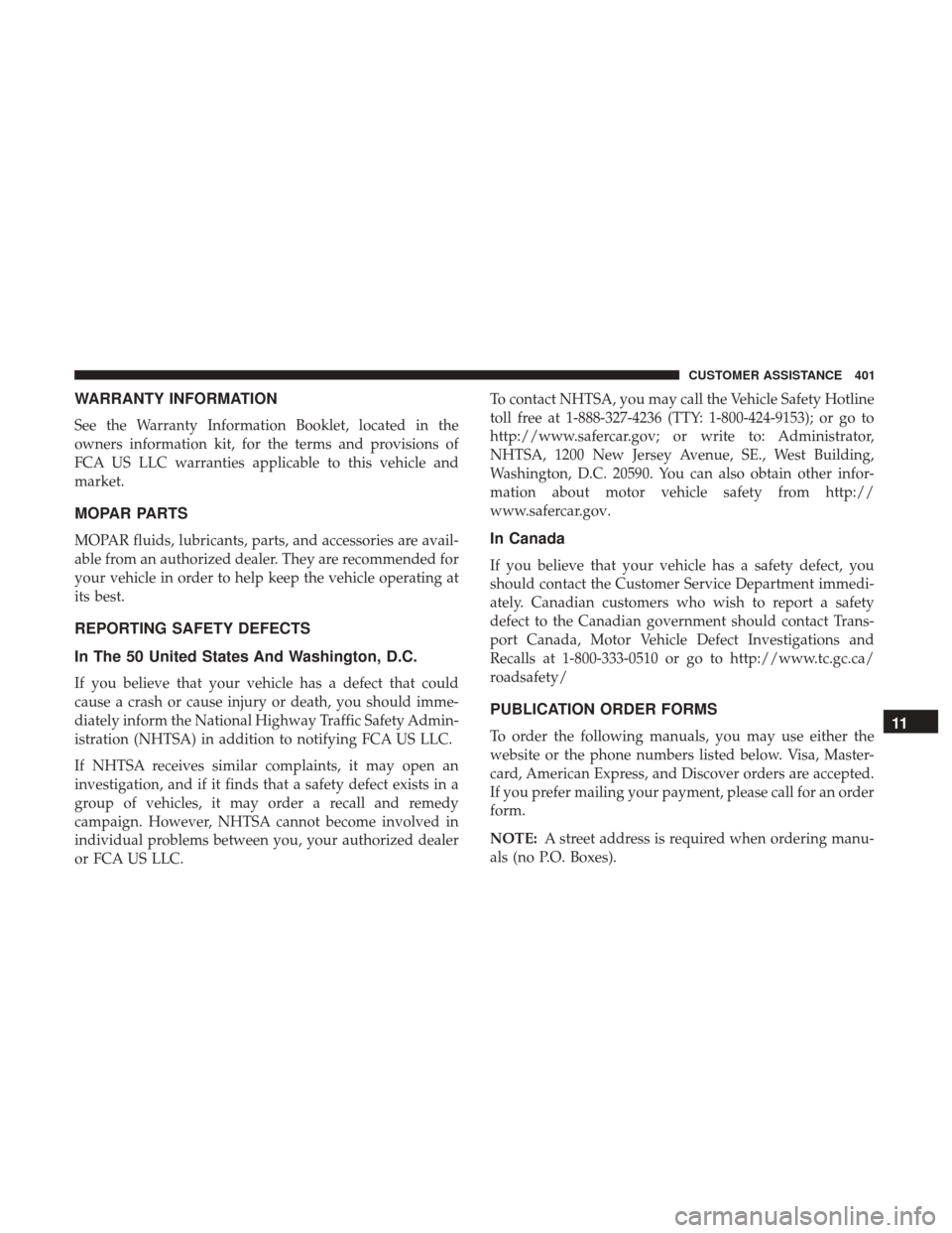 JEEP PATRIOT 2017 1.G Owners Manual WARRANTY INFORMATION
See the Warranty Information Booklet, located in the
owners information kit, for the terms and provisions of
FCA US LLC warranties applicable to this vehicle and
market.
MOPAR PAR